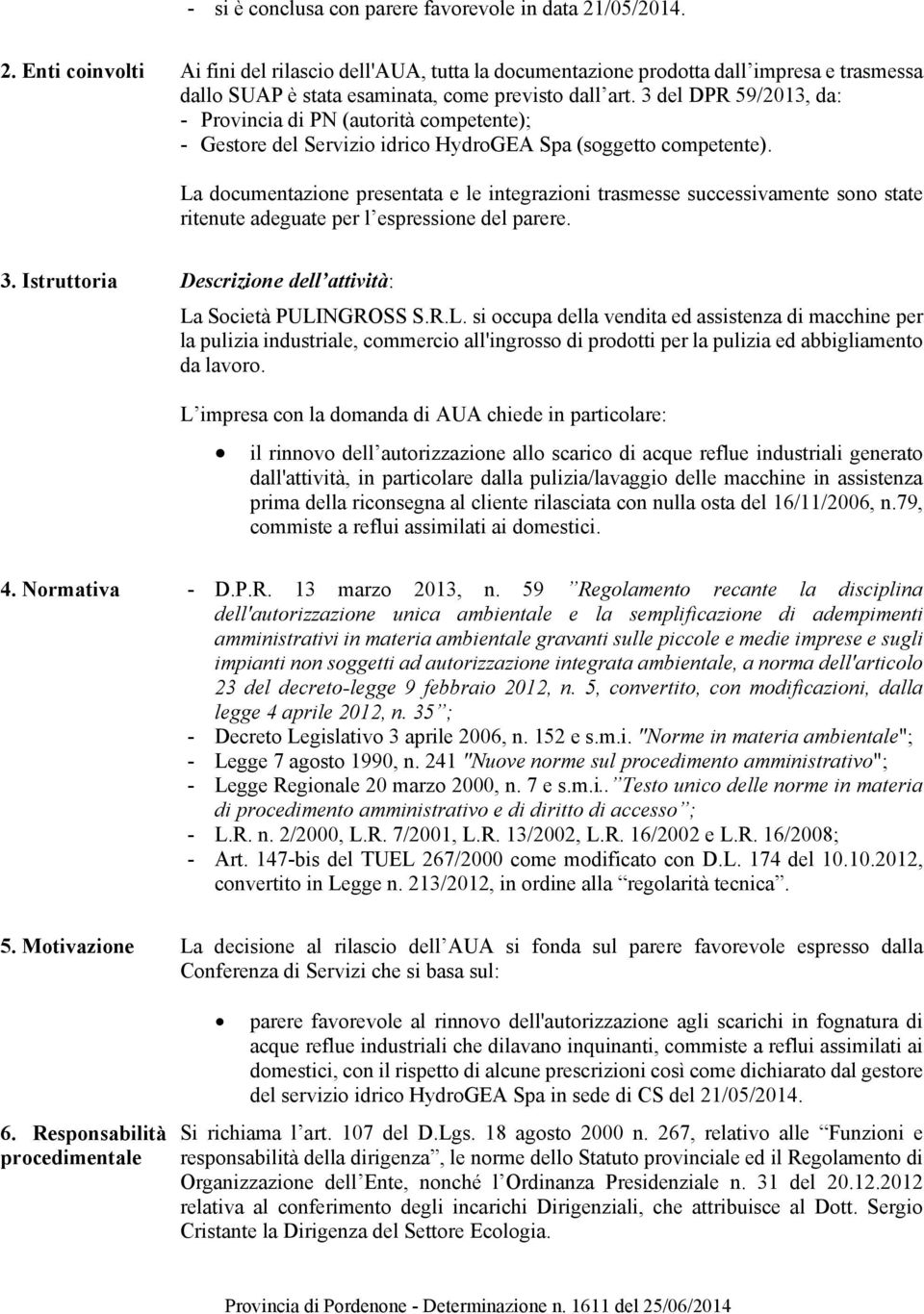 3 del DPR 59/2013, da: - Provincia di PN (autorità competente); - Gestore del Servizio idrico HydroGEA Spa (soggetto competente).