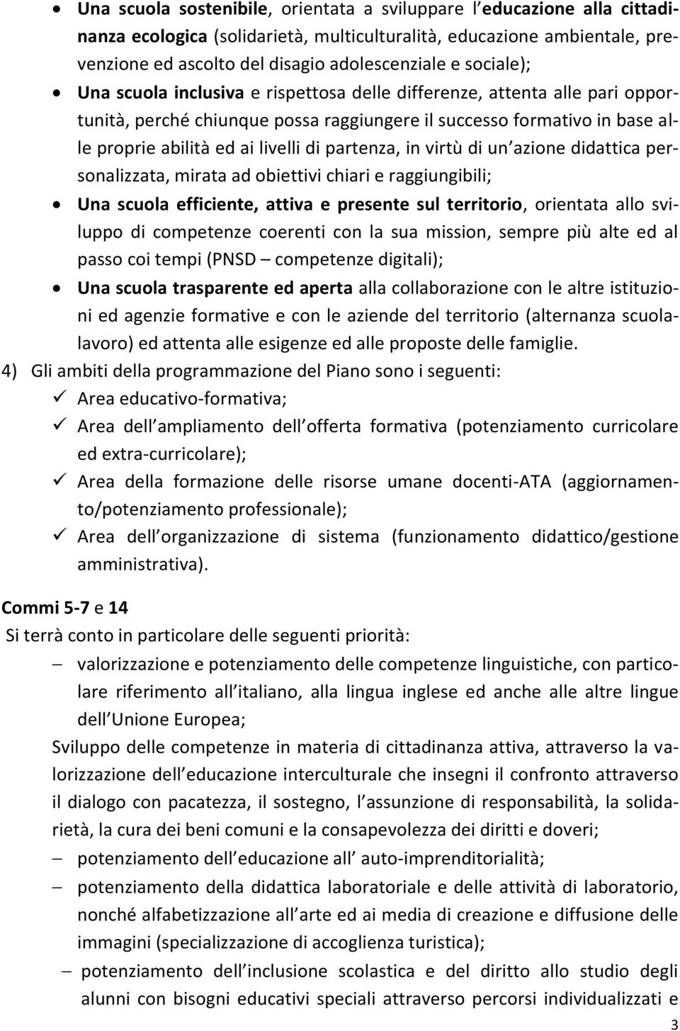 partenza, in virtù di un azione didattica personalizzata, mirata ad obiettivi chiari e raggiungibili; Una scuola efficiente, attiva e presente sul territorio, orientata allo sviluppo di competenze