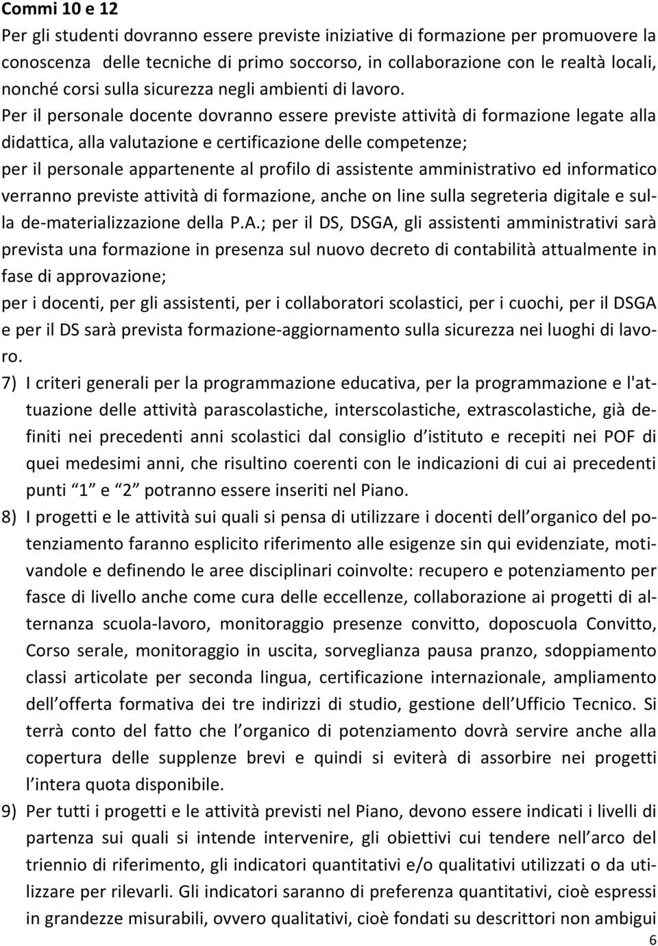 Per il personale docente dovranno essere previste attività di formazione legate alla didattica, alla valutazione e certificazione delle competenze; per il personale appartenente al profilo di