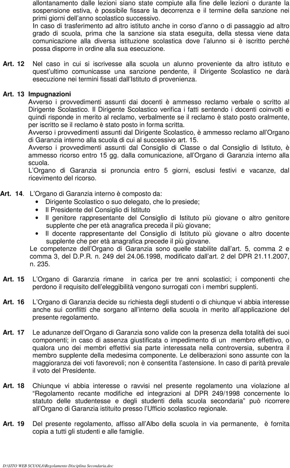 In caso di trasferimento ad altro istituto anche in corso d anno o di passaggio ad altro grado di scuola, prima che la sanzione sia stata eseguita, della stessa viene data comunicazione alla diversa