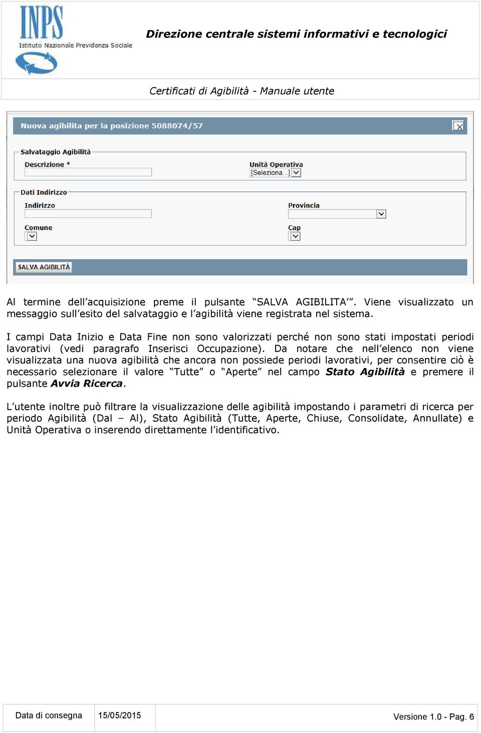 Da notare che nell elenco non viene visualizzata una nuova agibilità che ancora non possiede periodi lavorativi, per consentire ciò è necessario selezionare il valore Tutte o Aperte nel campo Stato