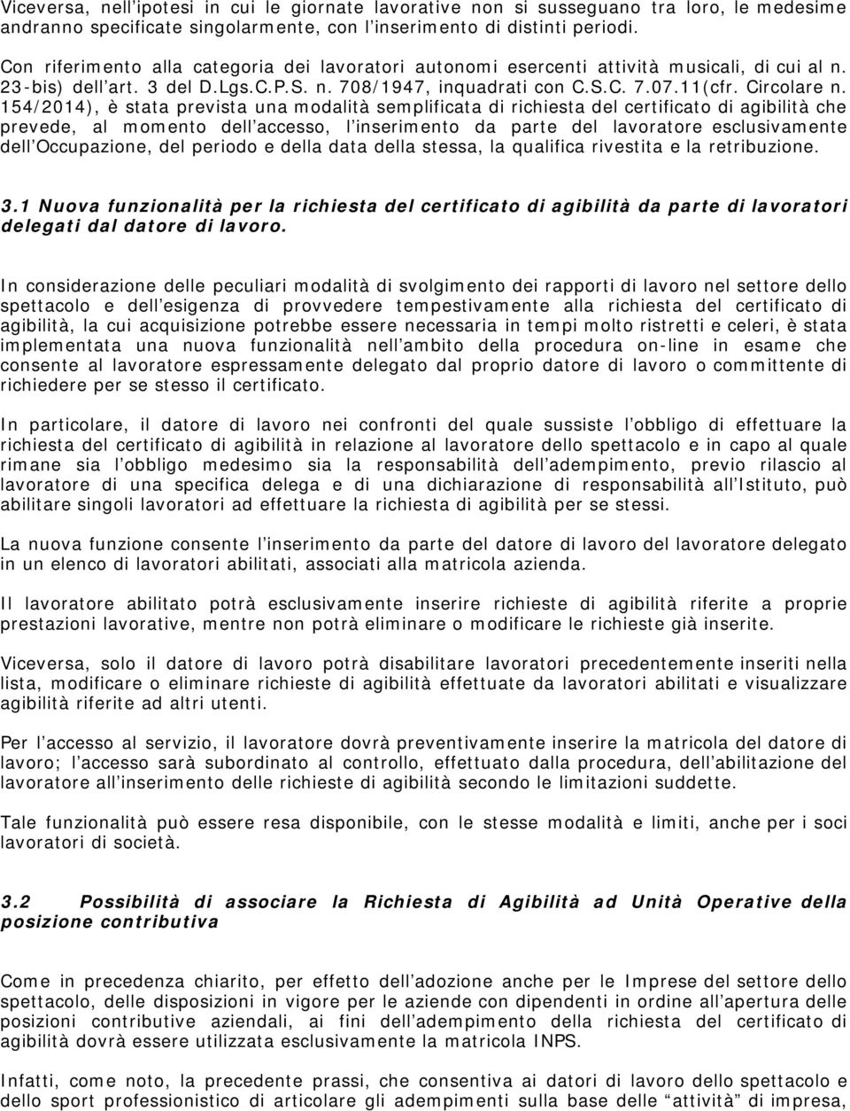 154/2014), è stata prevista una modalità semplificata di richiesta del certificato di agibilità che prevede, al momento dell accesso, l inserimento da parte del lavoratore esclusivamente dell