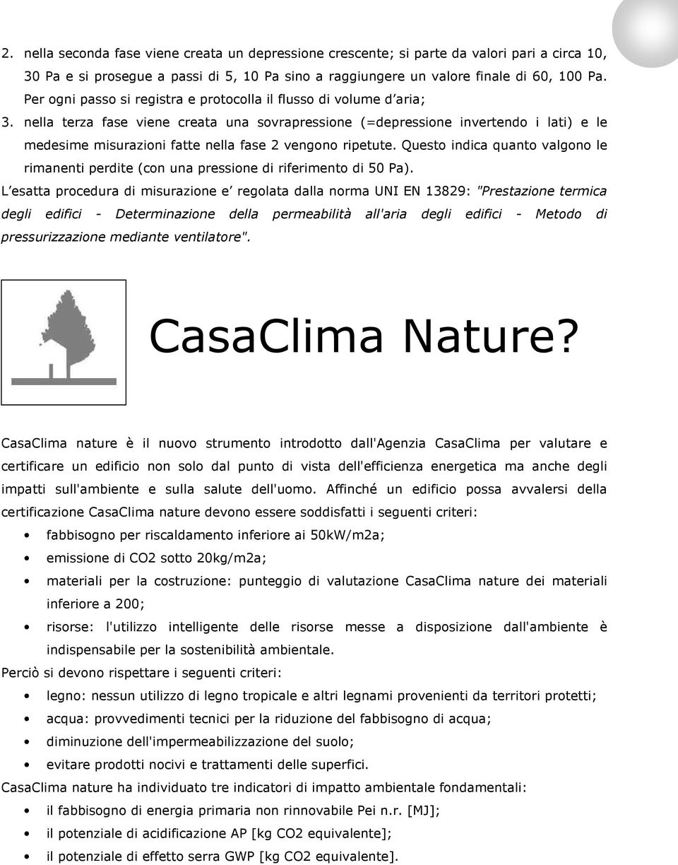 nella terza fase viene creata una sovrapressione (=depressione invertendo i lati) e le medesime misurazioni fatte nella fase 2 vengono ripetute.