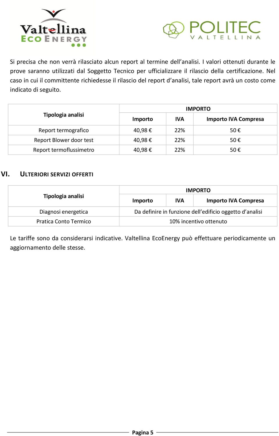 Nel caso in cui il committente richiedesse il rilascio del report d analisi, tale report avrà un costo come indicato di seguito.