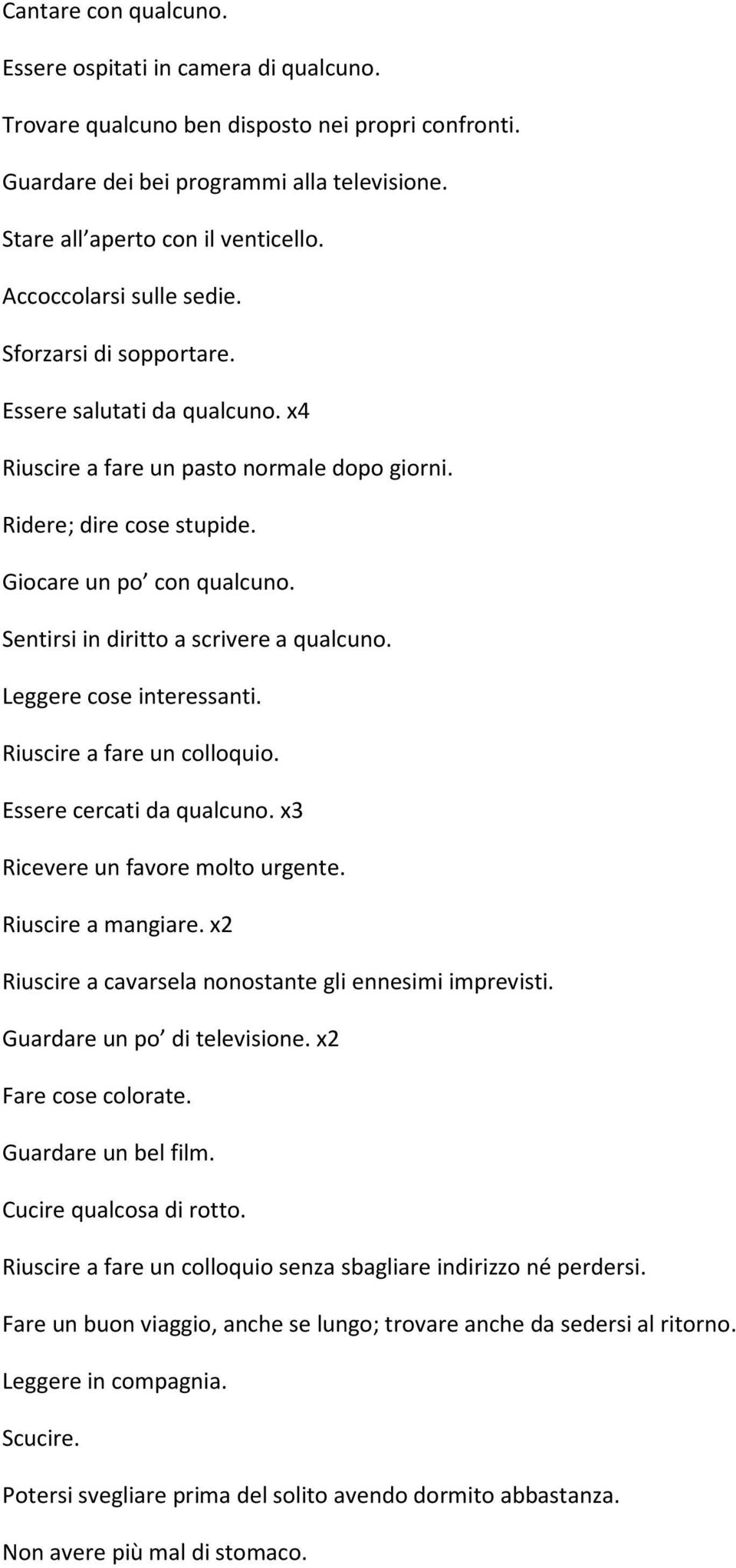 Sentirsi in diritto a scrivere a qualcuno. Leggere cose interessanti. Riuscire a fare un colloquio. Essere cercati da qualcuno. x3 Ricevere un favore molto urgente. Riuscire a mangiare.