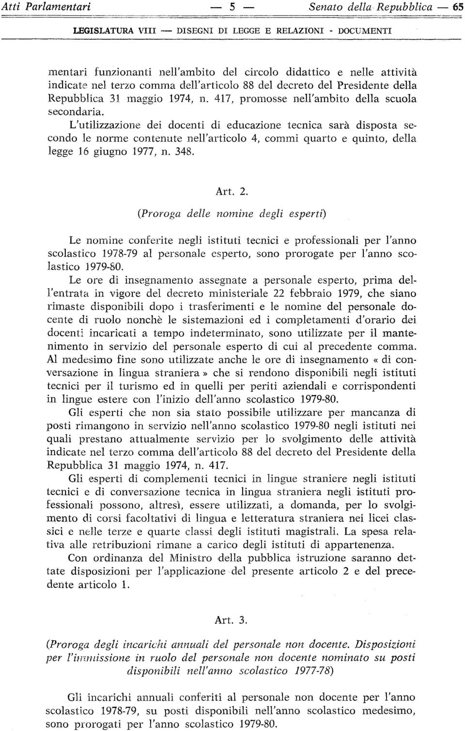 L'utilizzazione dei docenti di educazione tecnica sarà disposta secondo le norme contenute nell'articolo 4, commi quarto e quinto, della legge 16 giugno 1977, n. 348. Art. 2.