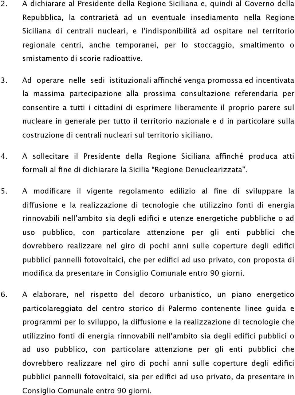 Ad operare nelle sedi istituzionali affinché venga promossa ed incentivata la massima partecipazione alla prossima consultazione referendaria per consentire a tutti i cittadini di esprimere