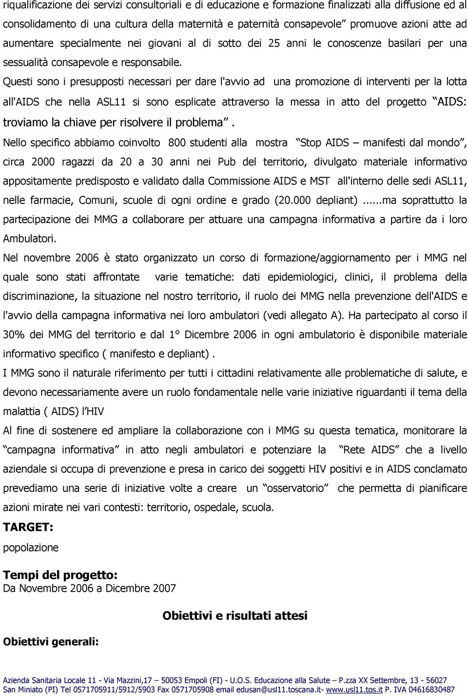 Questi sono i presupposti necessari per dare l'avvio ad una promozione di interventi per la lotta all'aids che nella ASL11 si sono esplicate attraverso la messa in atto del progetto AIDS: troviamo la