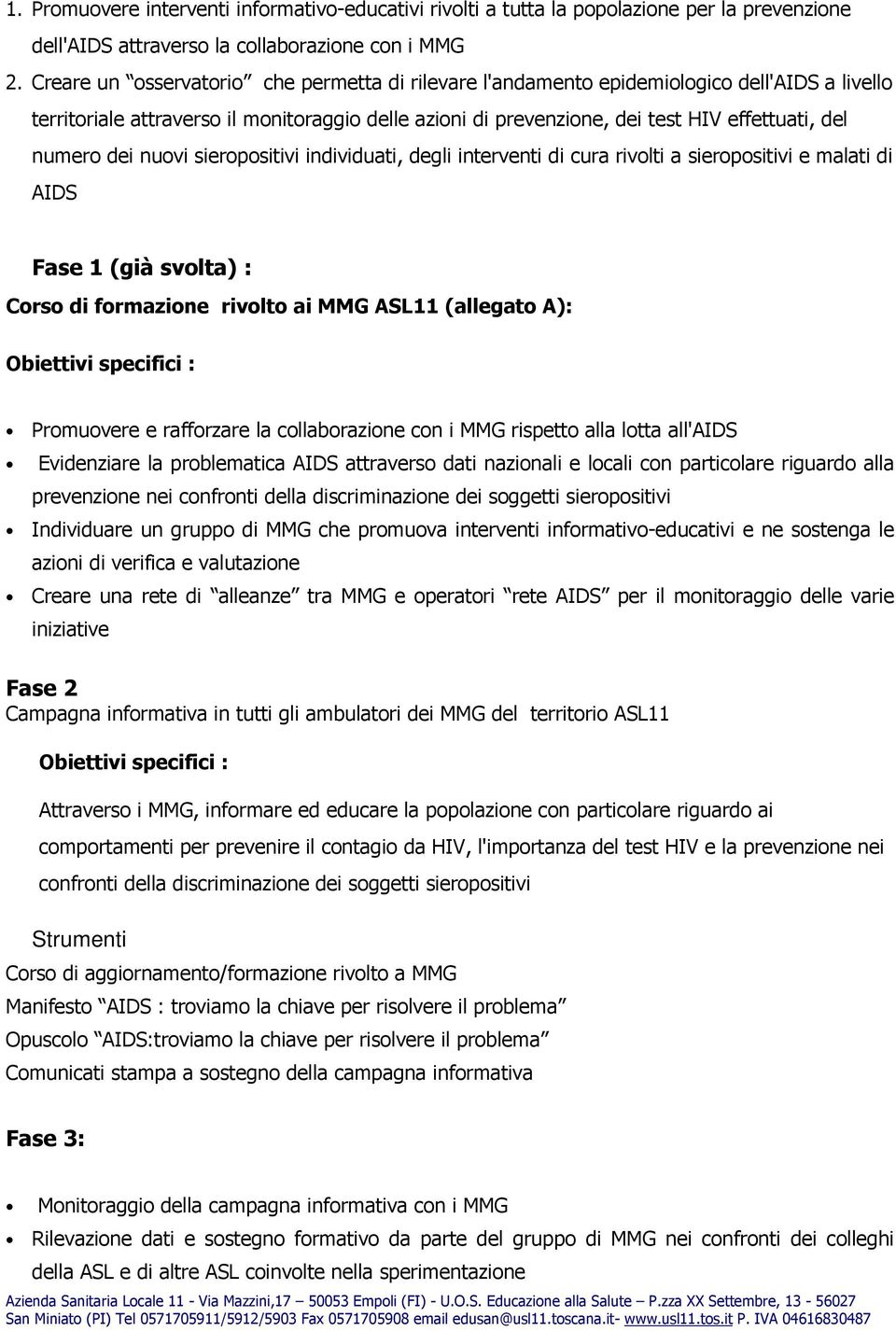 dei nuovi sieropositivi individuati, degli interventi di cura rivolti a sieropositivi e malati di AIDS Fase 1 (già svolta) : Corso di formazione rivolto ai MMG ASL11 (allegato A): Obiettivi specifici