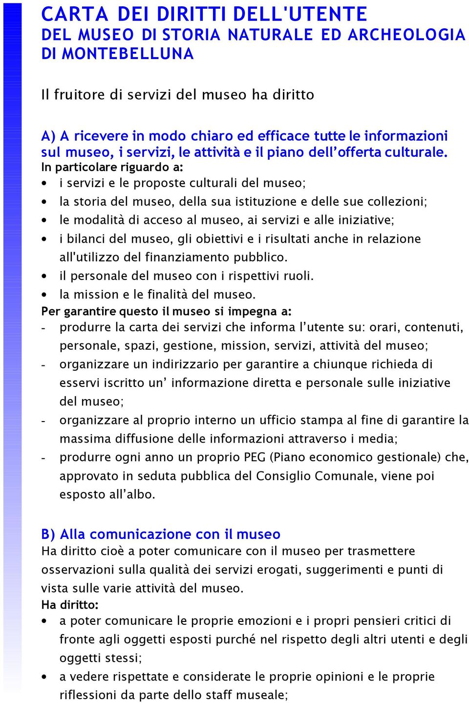 In particolare riguardo a: i servizi e le proposte culturali del museo; la storia del museo, della sua istituzione e delle sue collezioni; le modalità di acceso al museo, ai servizi e alle