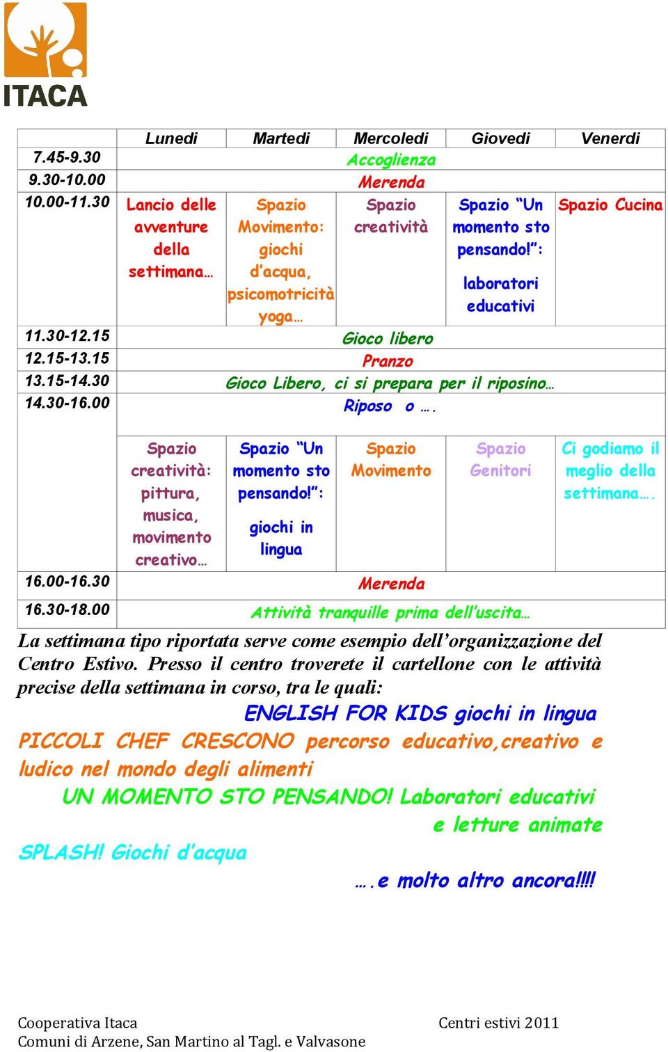 15-14.30 Gioco Libero, ci si prepara per il riposino 14.30-16.00 Riposo o. creatività: pittura, musica, movimento creativo Un momento sto pensando! : giochi in lingua Movimento 16.00-16.