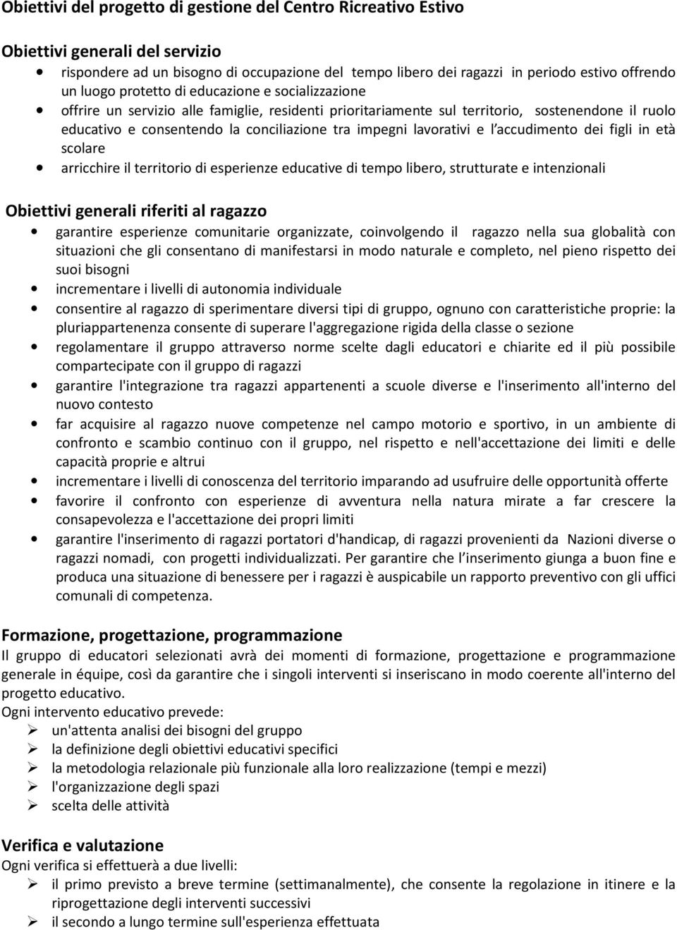 lavorativi e l accudimento dei figli in età scolare arricchire il territorio di esperienze educative di tempo libero, strutturate e intenzionali Obiettivi generali riferiti al ragazzo garantire