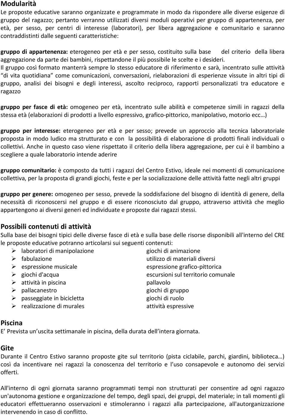 eterogeneo per età e per sesso, costituito sulla base del criterio della libera aggregazione da parte dei bambini, rispettandone il più possibile le scelte e i desideri.