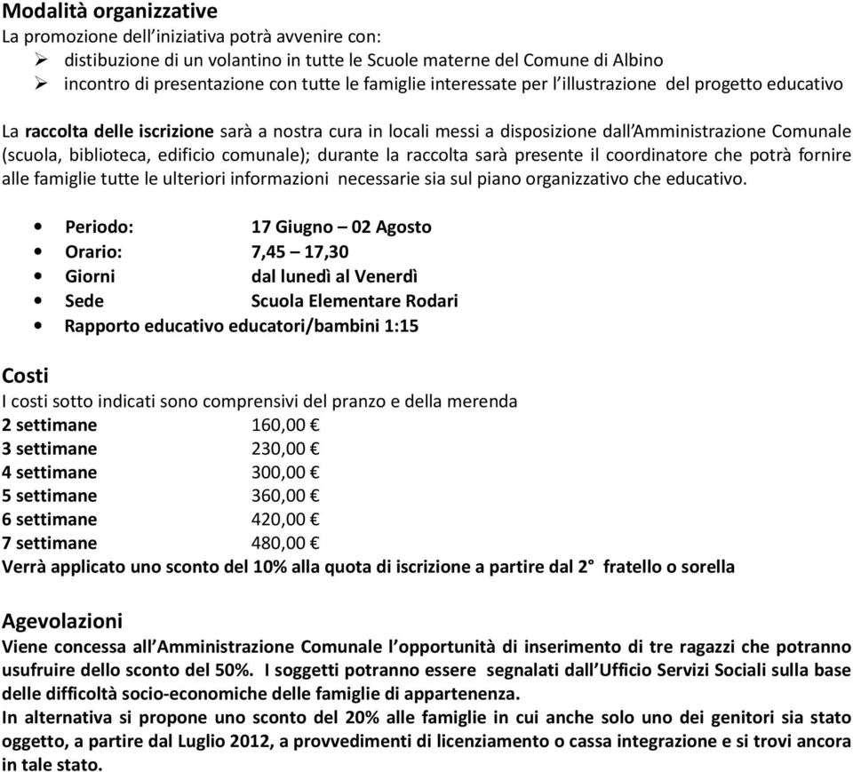 comunale); durante la raccolta sarà presente il coordinatore che potrà fornire alle famiglie tutte le ulteriori informazioni necessarie sia sul piano organizzativo che educativo.