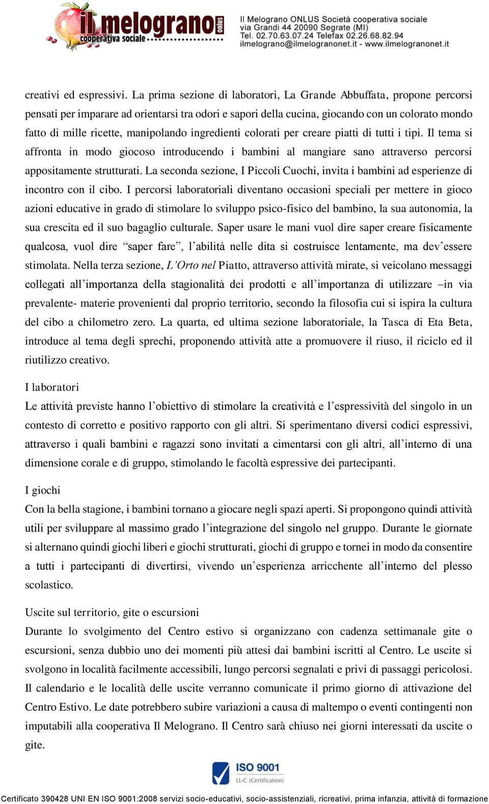 manipolando ingredienti colorati per creare piatti di tutti i tipi. Il tema si affronta in modo giocoso introducendo i bambini al mangiare sano attraverso percorsi appositamente strutturati.