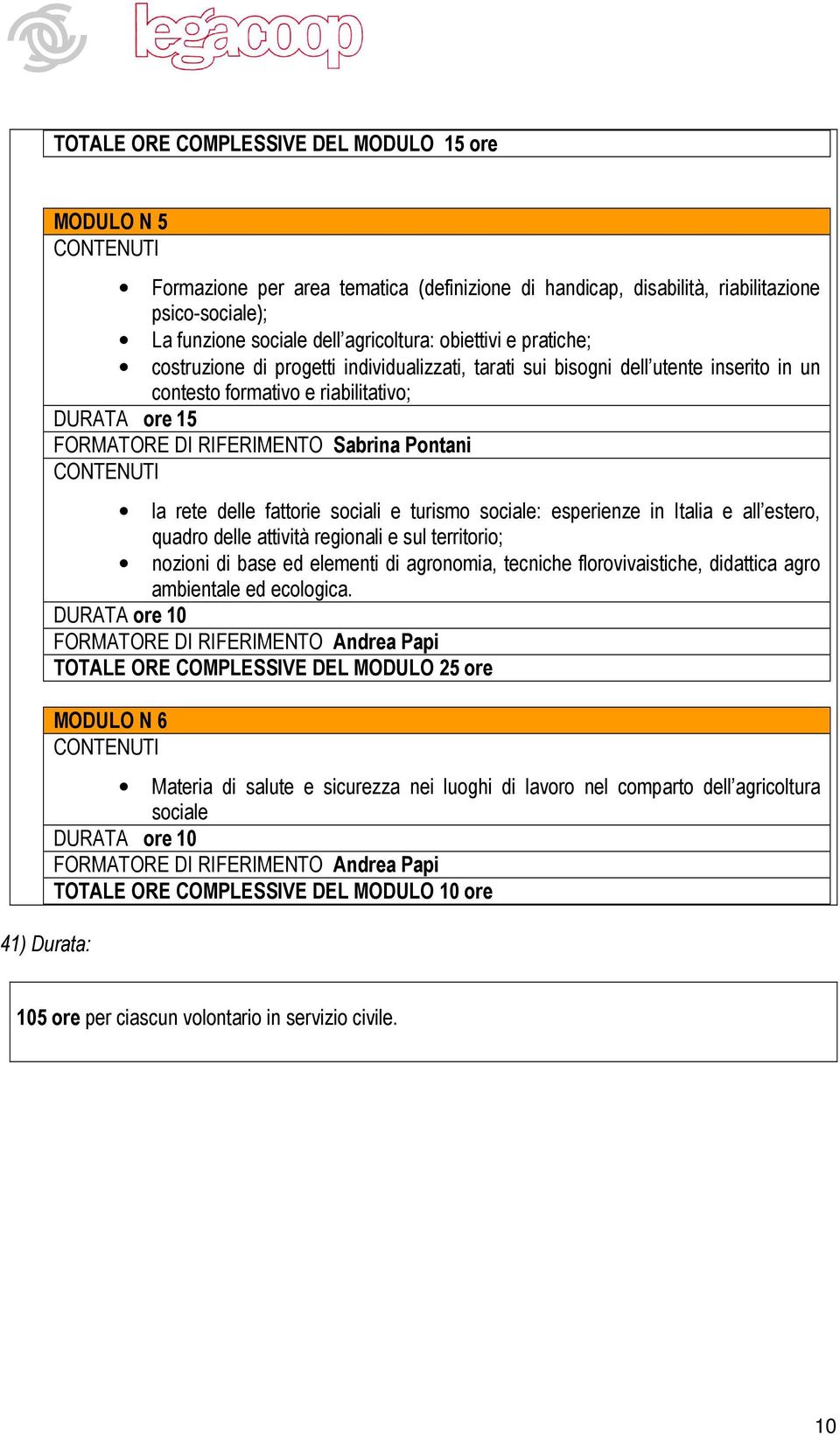 Pontani la rete delle fattorie sociali e turismo sociale: esperienze in Italia e all estero, quadro delle attività regionali e sul territorio; nozioni di base ed elementi di agronomia, tecniche