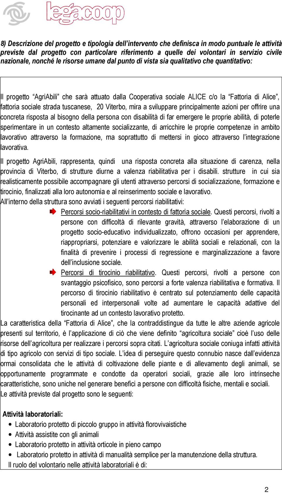 sociale strada tuscanese, 20 Viterbo, mira a sviluppare principalmente azioni per offrire una concreta risposta al bisogno della persona con disabilità di far emergere le proprie abilità, di poterle