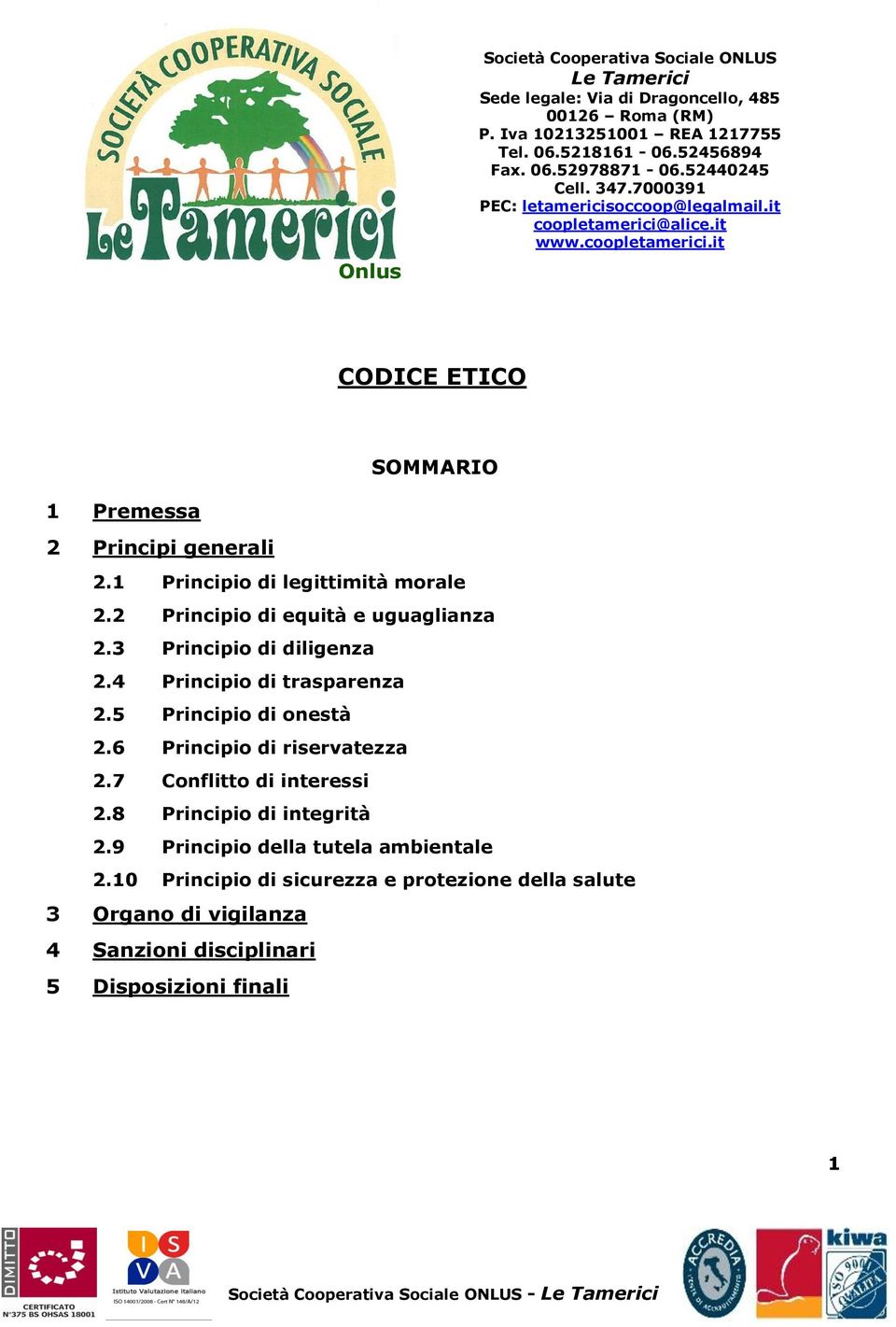 5 Principio di onestà 2.6 Principio di riservatezza 2.7 Conflitto di interessi 2.8 Principio di integrità 2.