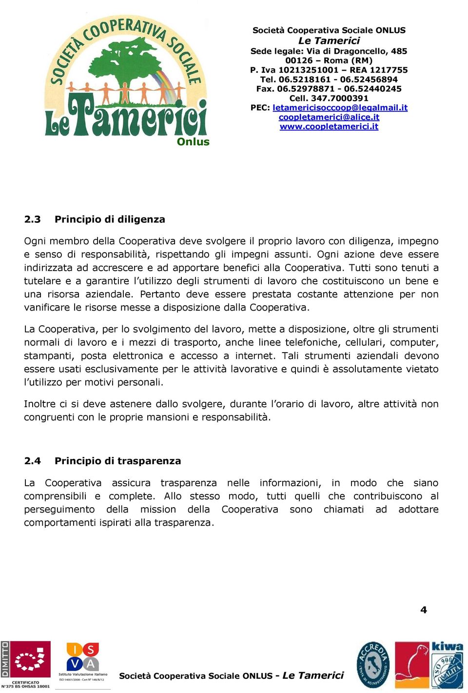 Tutti sono tenuti a tutelare e a garantire l utilizzo degli strumenti di lavoro che costituiscono un bene e una risorsa aziendale.