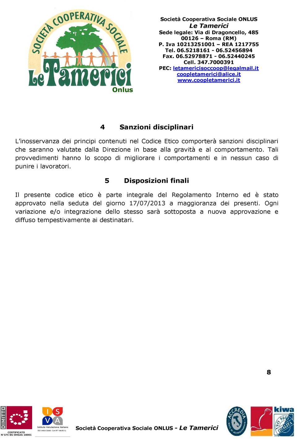 5 Disposizioni finali Il presente codice etico è parte integrale del Regolamento Interno ed è stato approvato nella seduta del giorno 17/07/2013 a