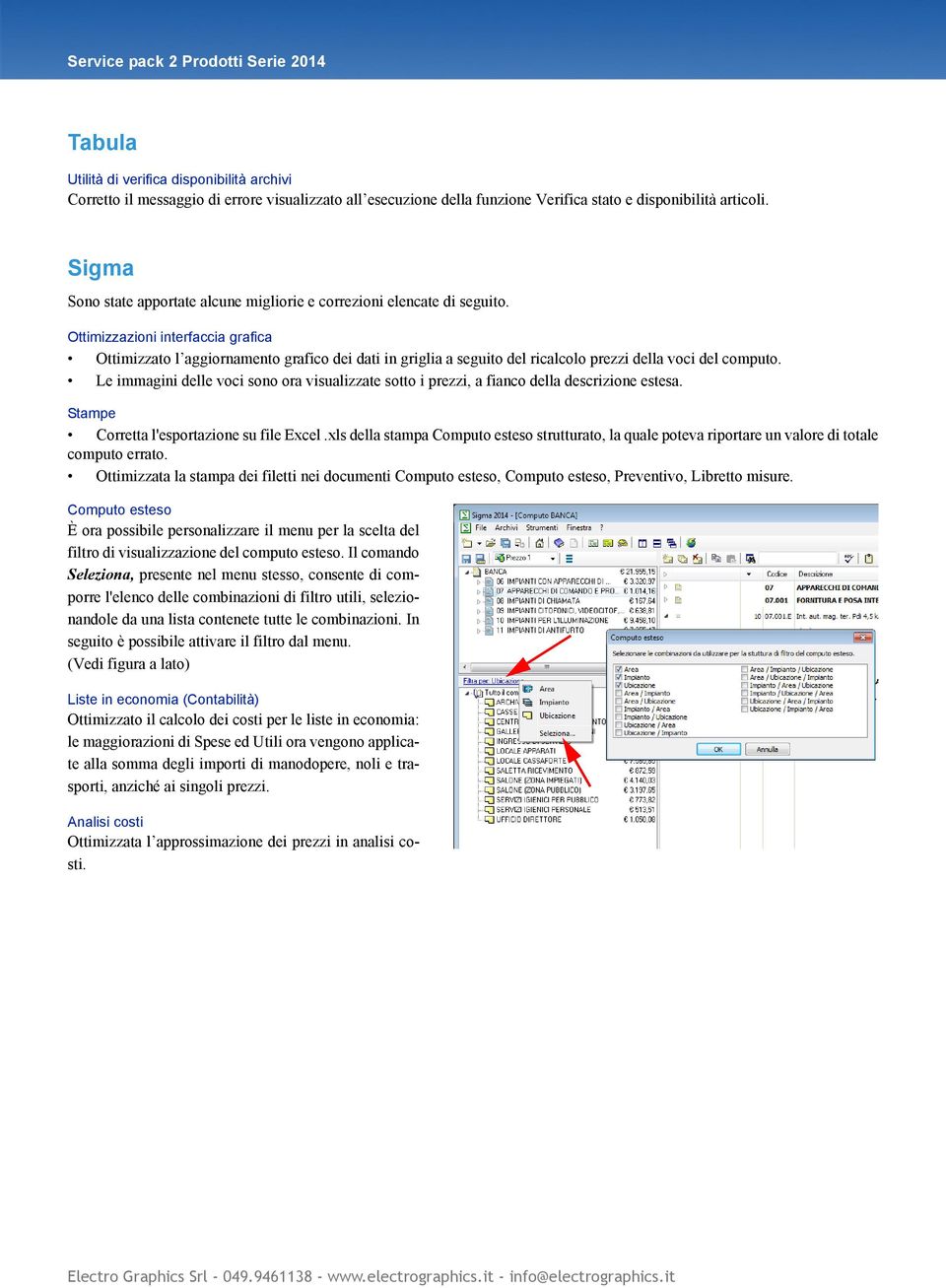 Ottimizzazioni interfaccia grafica Ottimizzato l aggiornamento grafico dei dati in griglia a seguito del ricalcolo prezzi della voci del computo.