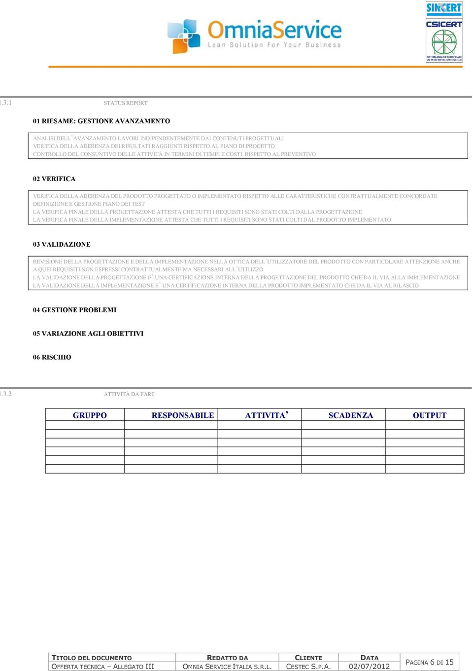 CARATTERISTICHE CONTRATTUALMENTE CONCORDATE DEFINIZIONE E GESTIONE PIANO DEI TEST LA VERIFICA FINALE DELLA PROGETTAZIONE ATTESTA CHE TUTTI I REQUISITI SONO STATI COLTI DALLA PROGETTAZIONE LA VERIFICA