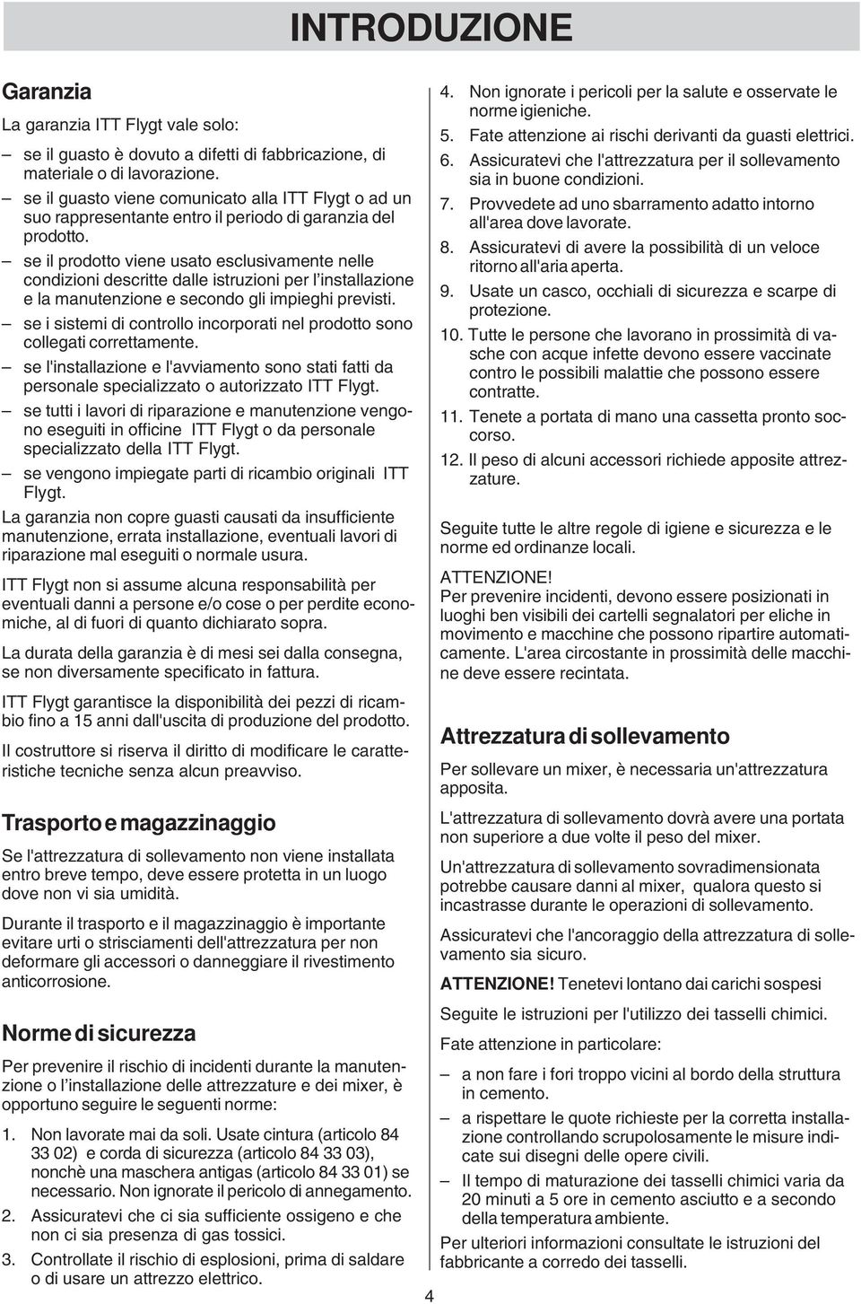 se il prodotto viene usto esclusivmente nelle condizioni descritte dlle istruzioni per l instllzione e l mnutenzione e secondo gli impieghi previsti.