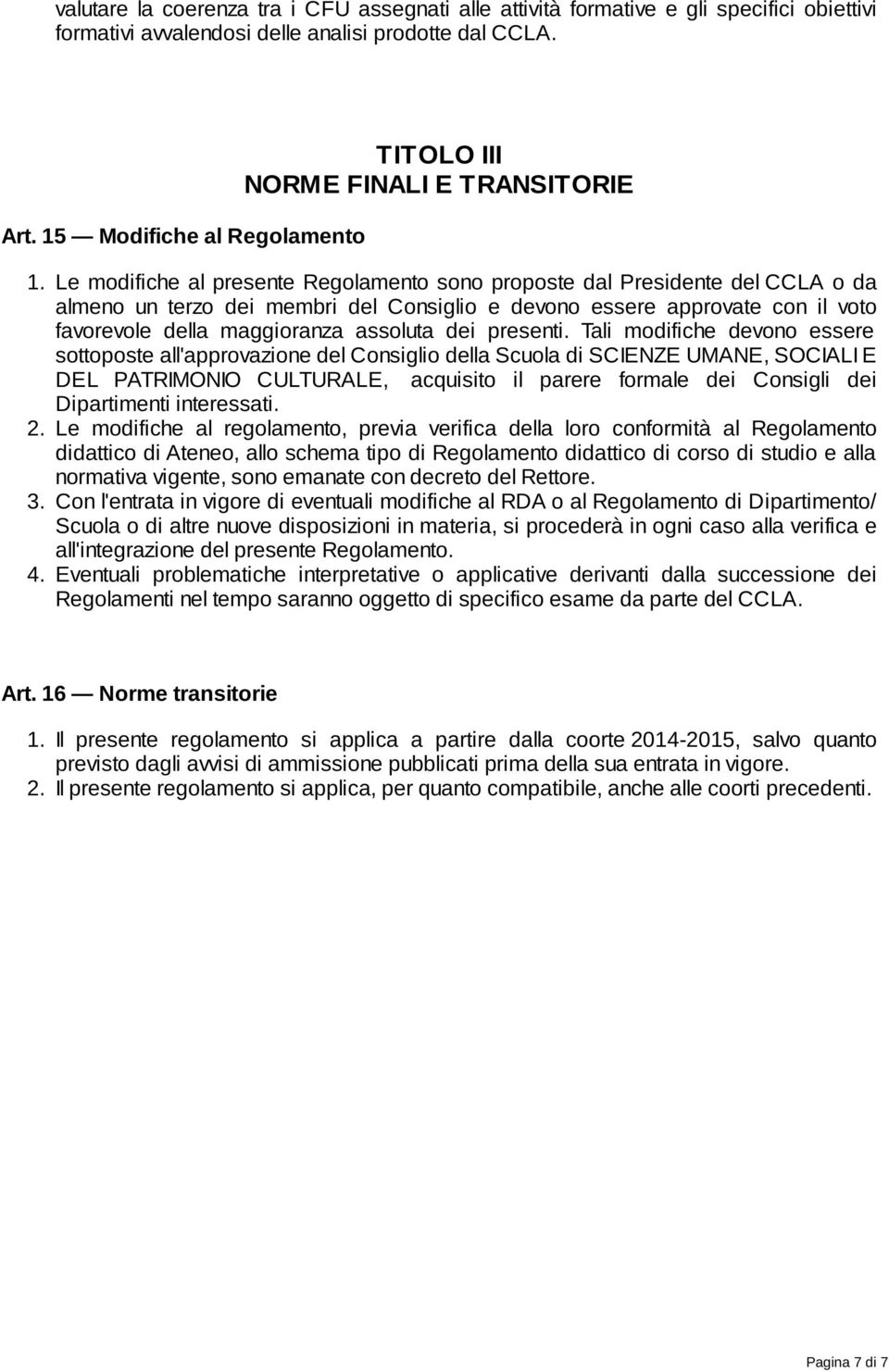 Le modifiche al presente Regolamento sono proposte dal Presidente del CCLA o da almeno un terzo dei membri del Consiglio e devono essere approvate con il voto favorevole della maggioranza assoluta