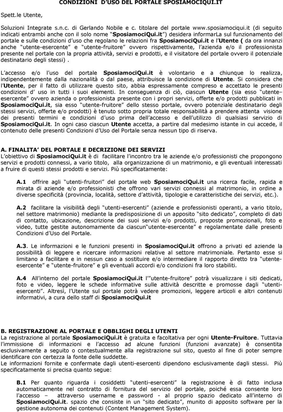 it e l Utente ( da ora innanzi anche utente-esercente e utente-fruitore ovvero rispettivamente, l azienda e/o il professionista presente nel portale con la propria attività, servizi e prodotti, e il