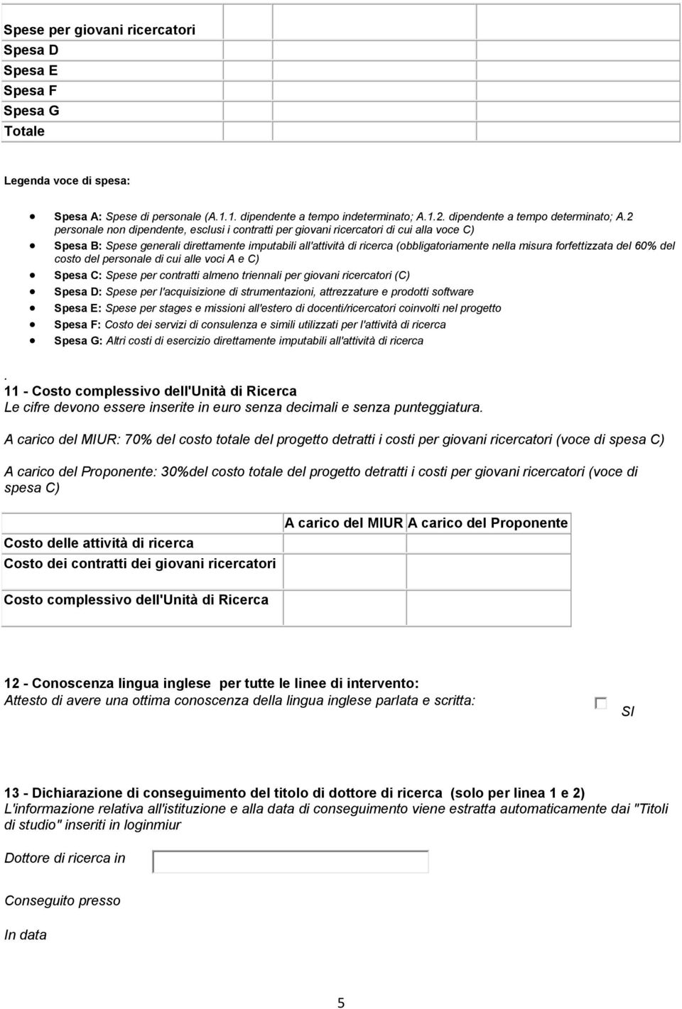 2 personale non dipendente, esclusi i contratti per giovani ricercatori di cui alla voce C) Spesa B: Spese generali direttamente imputabili all'attività di ricerca (obbligatoriamente nella misura