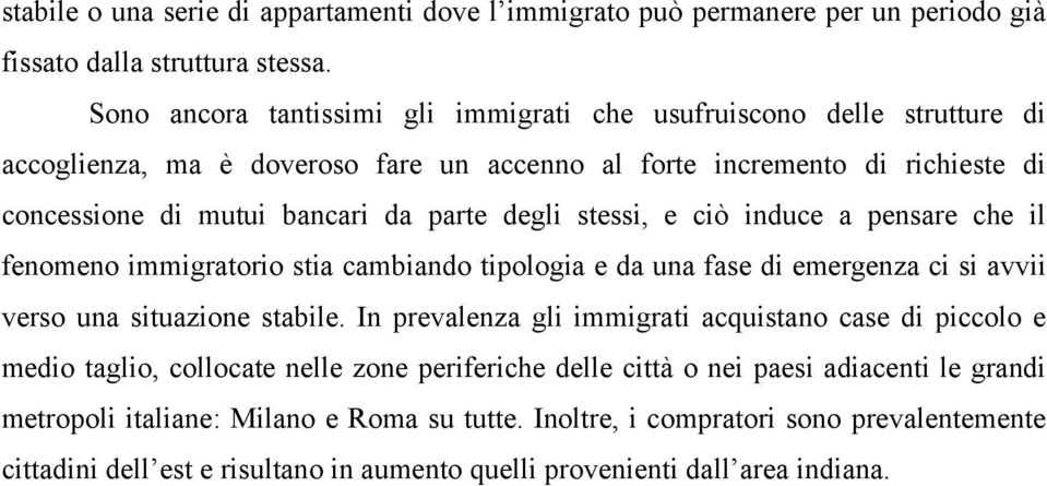 stessi, e ciò induce a pensare che il fenomeno immigratorio stia cambiando tipologia e da una fase di emergenza ci si avvii verso una situazione stabile.