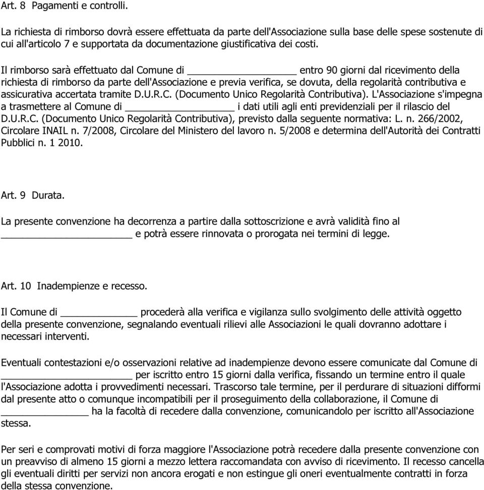 Il rimborso sarà effettuato dal Comune di entro 90 giorni dal ricevimento della richiesta di rimborso da parte dell'associazione e previa verifica, se dovuta, della regolarità contributiva e