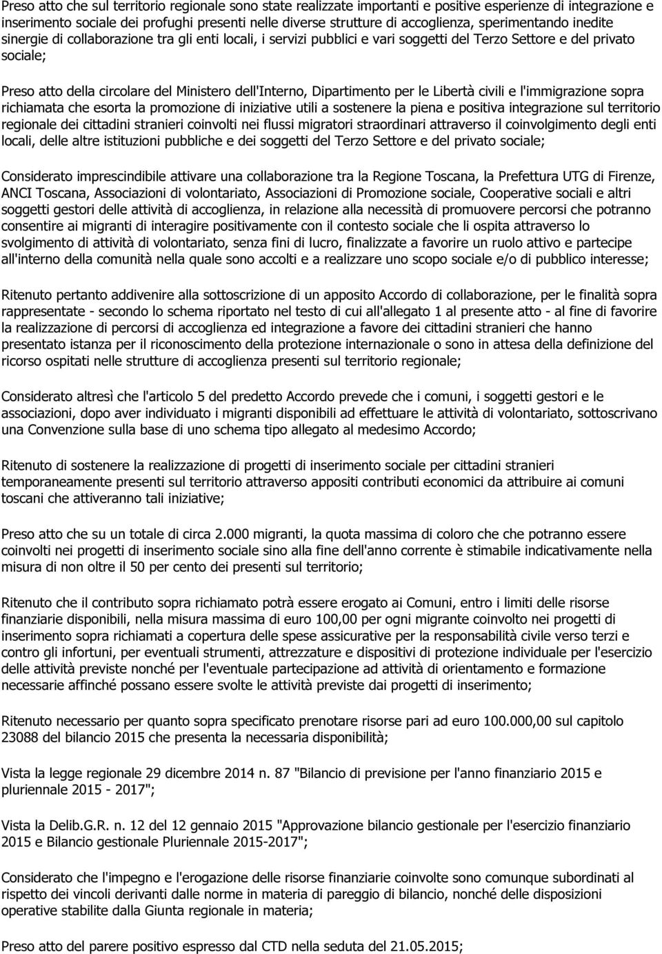 dell'interno, Dipartimento per le Libertà civili e l'immigrazione sopra richiamata che esorta la promozione di iniziative utili a sostenere la piena e positiva integrazione sul territorio regionale