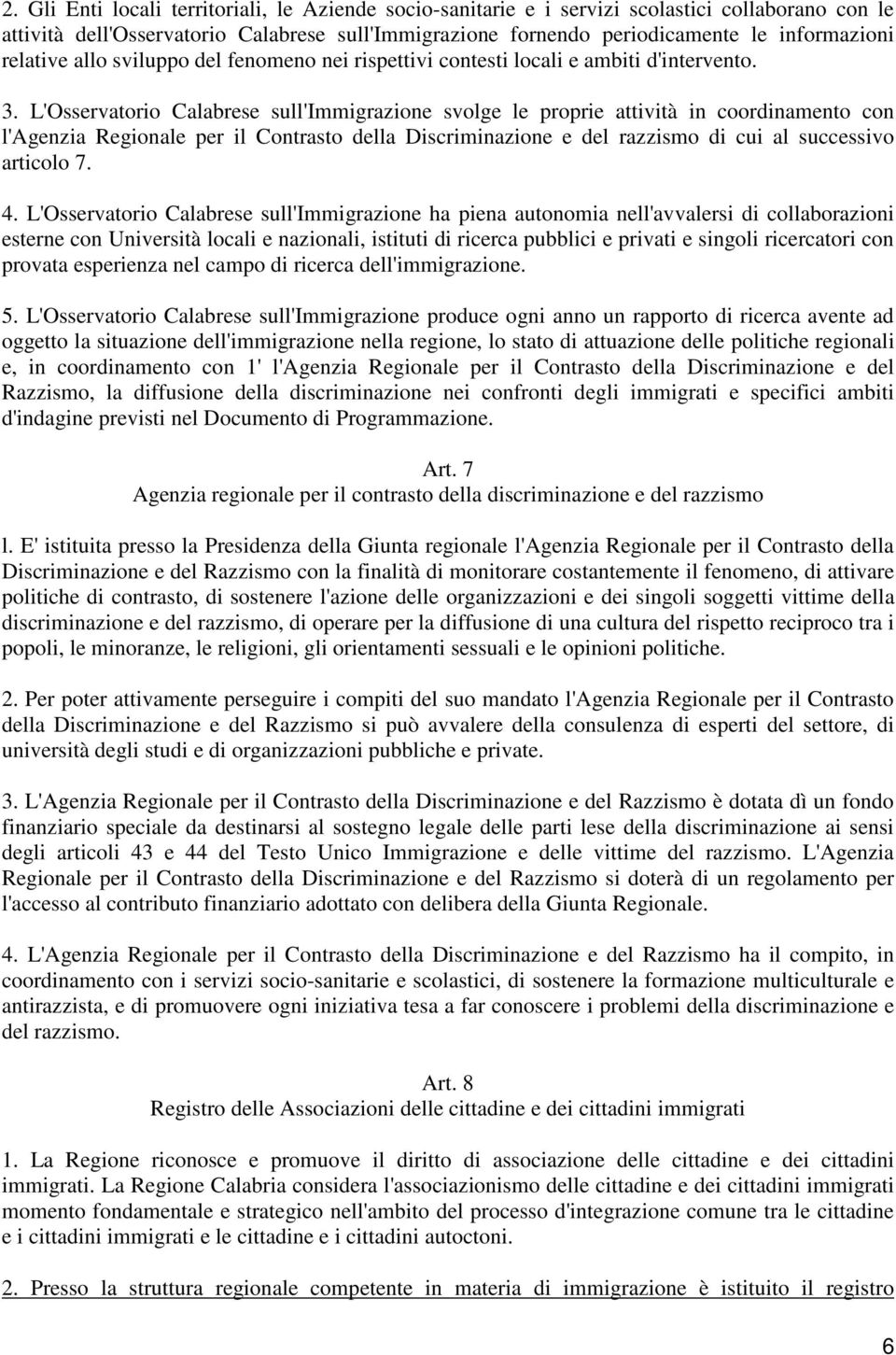 L'Osservatorio Calabrese sull'immigrazione svolge le proprie attività in coordinamento con l'agenzia Regionale per il Contrasto della Discriminazione e del razzismo di cui al successivo articolo 7. 4.