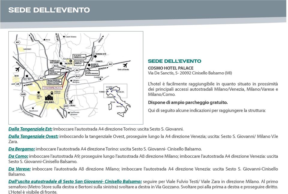 Qui di seguito alcune indicazioni per raggiungere la struttura: Dalla Tangenziale Est: Imboccare l autostrada A4 direzione Torino: uscita Sesto S. Giovanni.