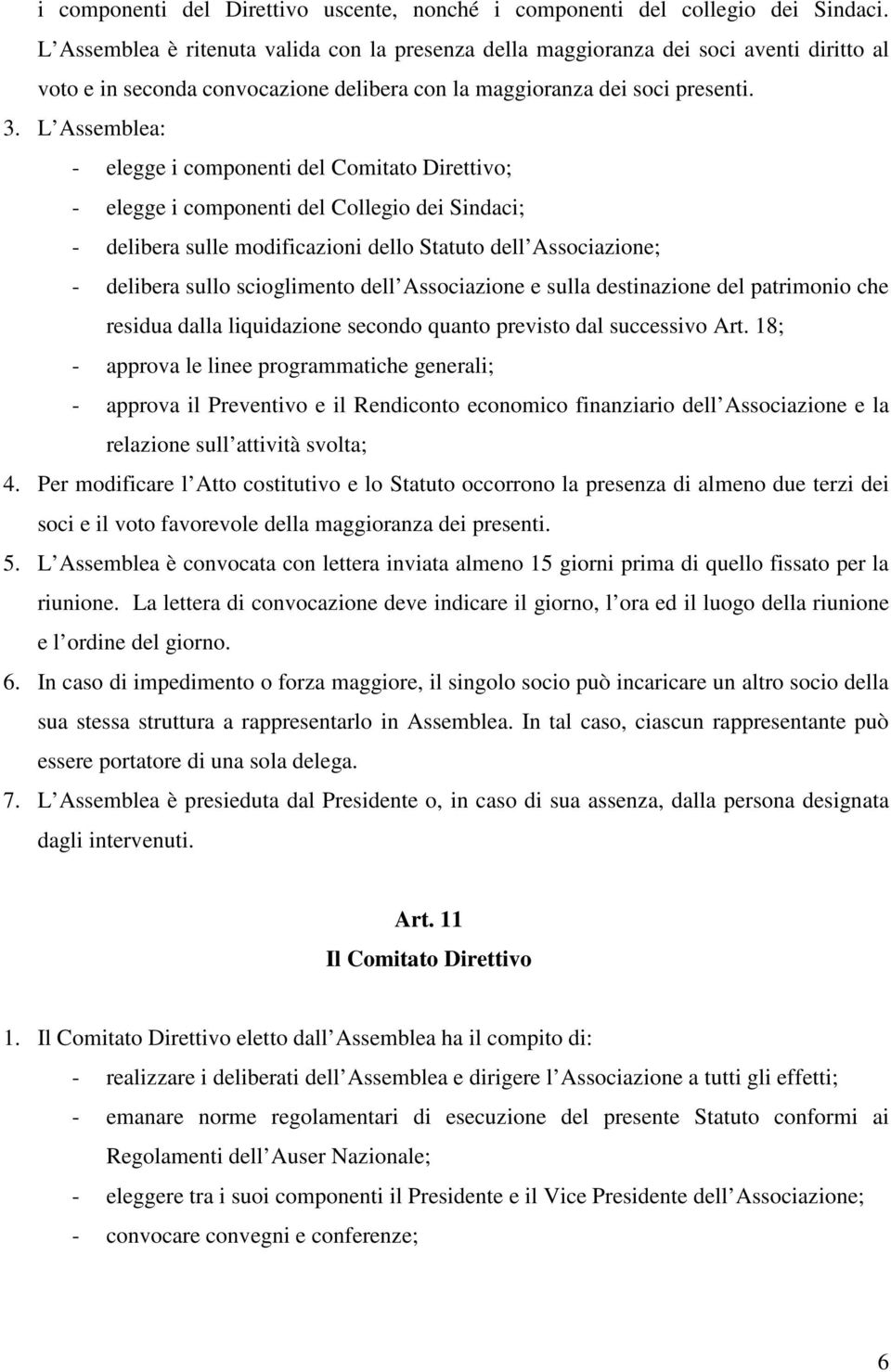 L Assemblea: - elegge i componenti del Comitato Direttivo; - elegge i componenti del Collegio dei Sindaci; - delibera sulle modificazioni dello Statuto dell Associazione; - delibera sullo