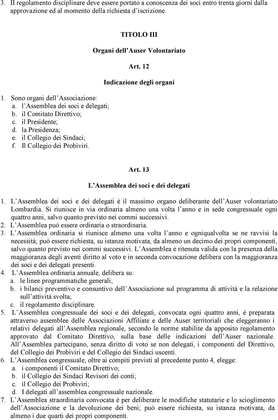 12 Indicazione degli organi Art. 13 L Assemblea dei soci e dei delegati 1. L Assemblea dei soci e dei delegati è il massimo organo deliberante dell Auser volontariato Lombardia.