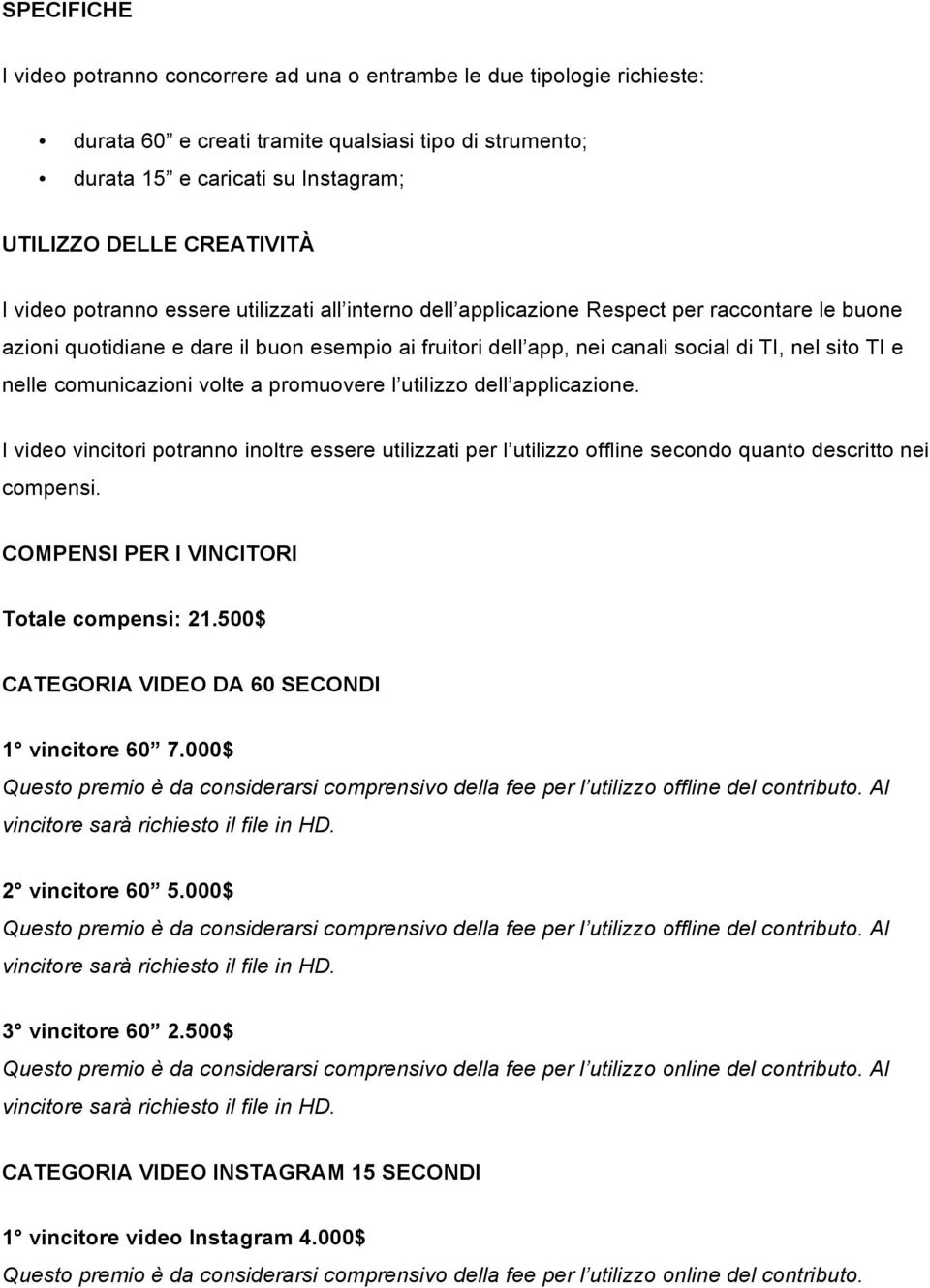 sito TI e nelle comunicazioni volte a promuovere l utilizzo dell applicazione. I video vincitori potranno inoltre essere utilizzati per l utilizzo offline secondo quanto descritto nei compensi.