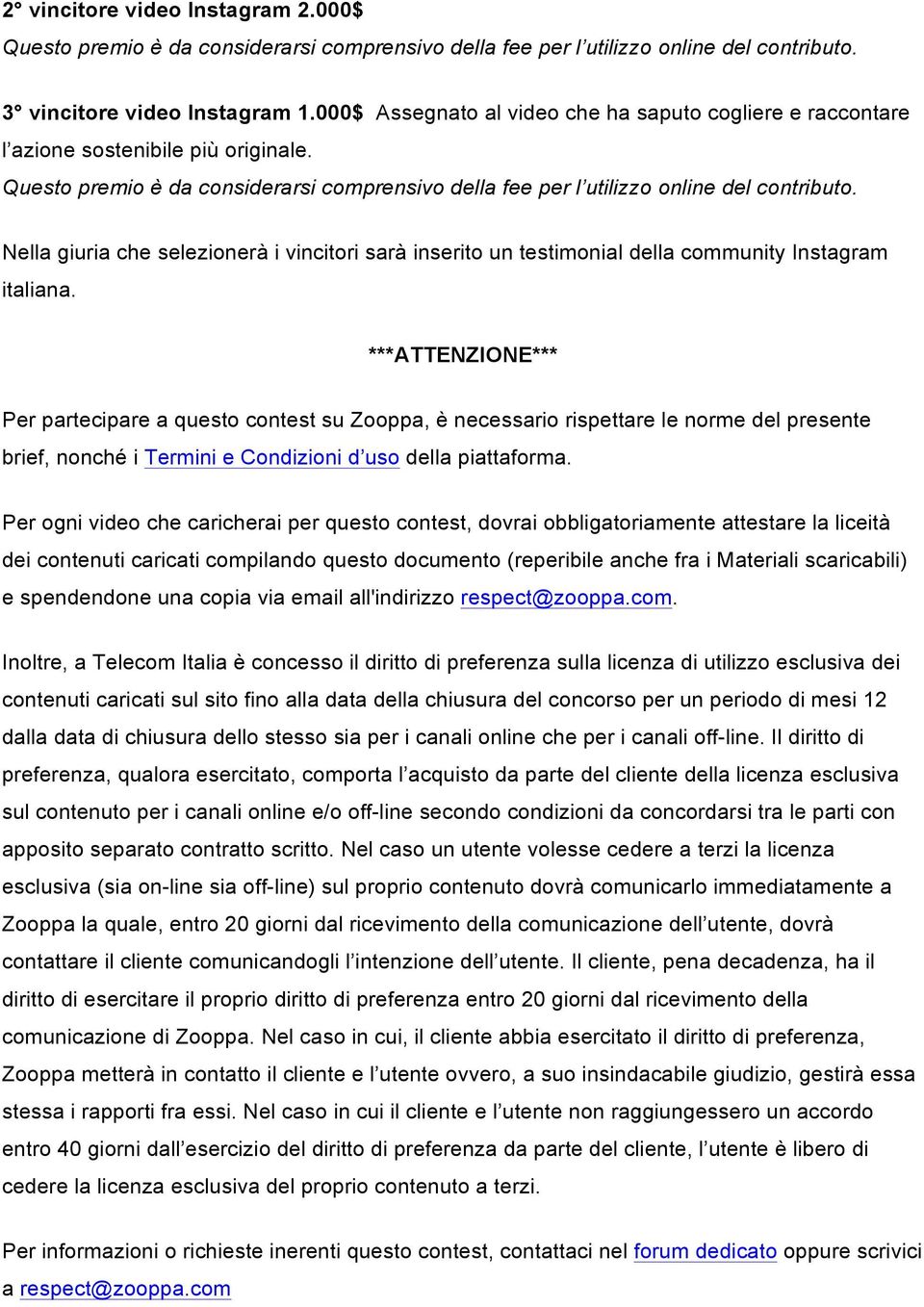 ***ATTENZIONE*** Per partecipare a questo contest su Zooppa, è necessario rispettare le norme del presente brief, nonché i Termini e Condizioni d uso della piattaforma.