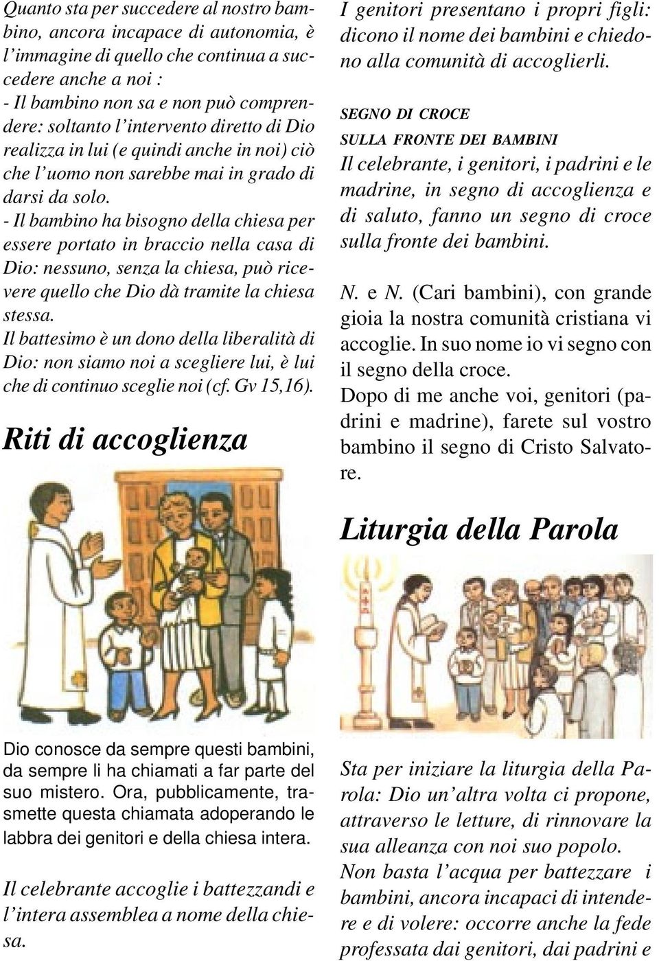 - Il bambino ha bisogno della chiesa per essere portato in braccio nella casa di Dio: nessuno, senza la chiesa, può ricevere quello che Dio dà tramite la chiesa stessa.