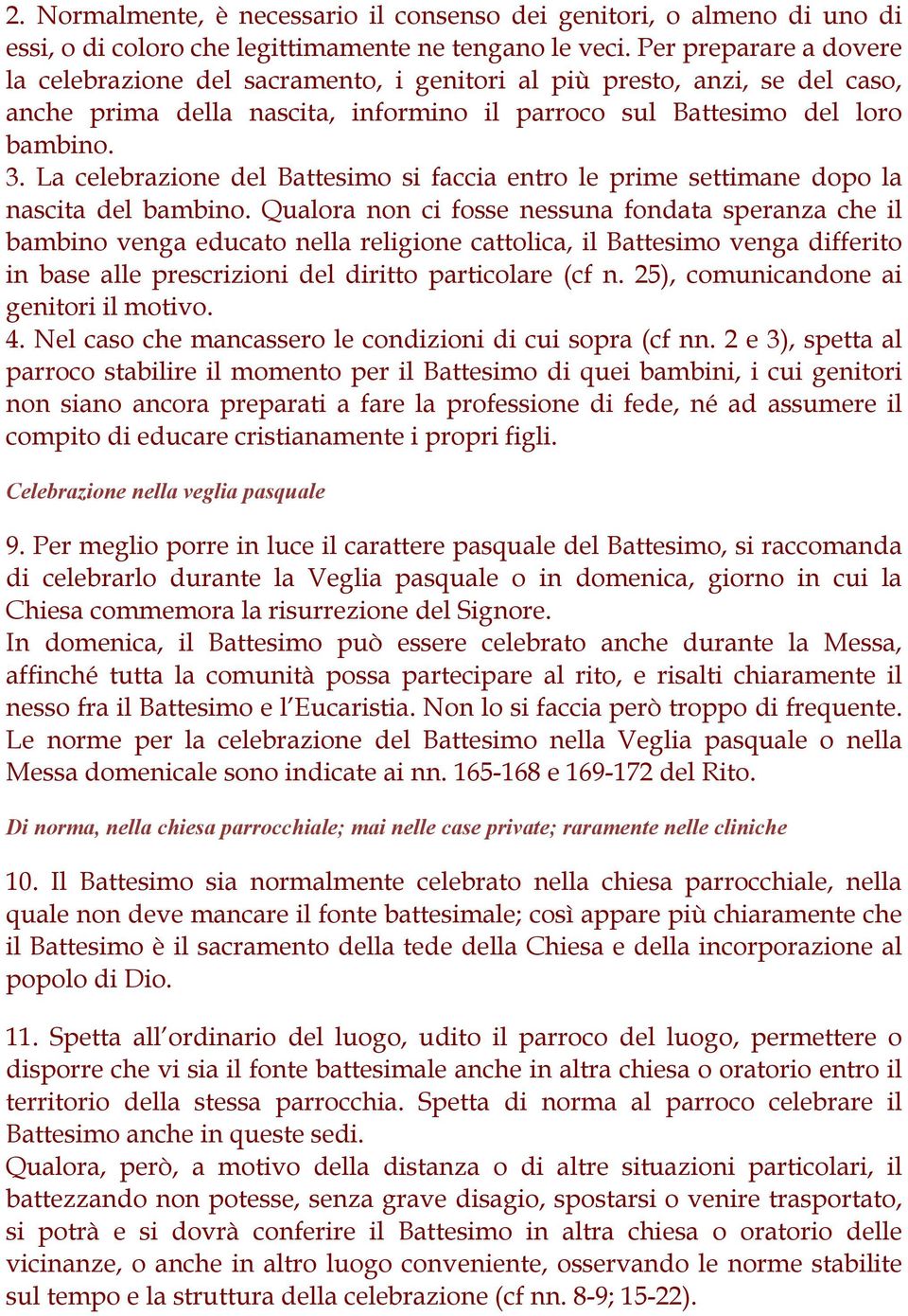 La celebrazione del Battesimo si faccia entro le prime settimane dopo la nascita del bambino.