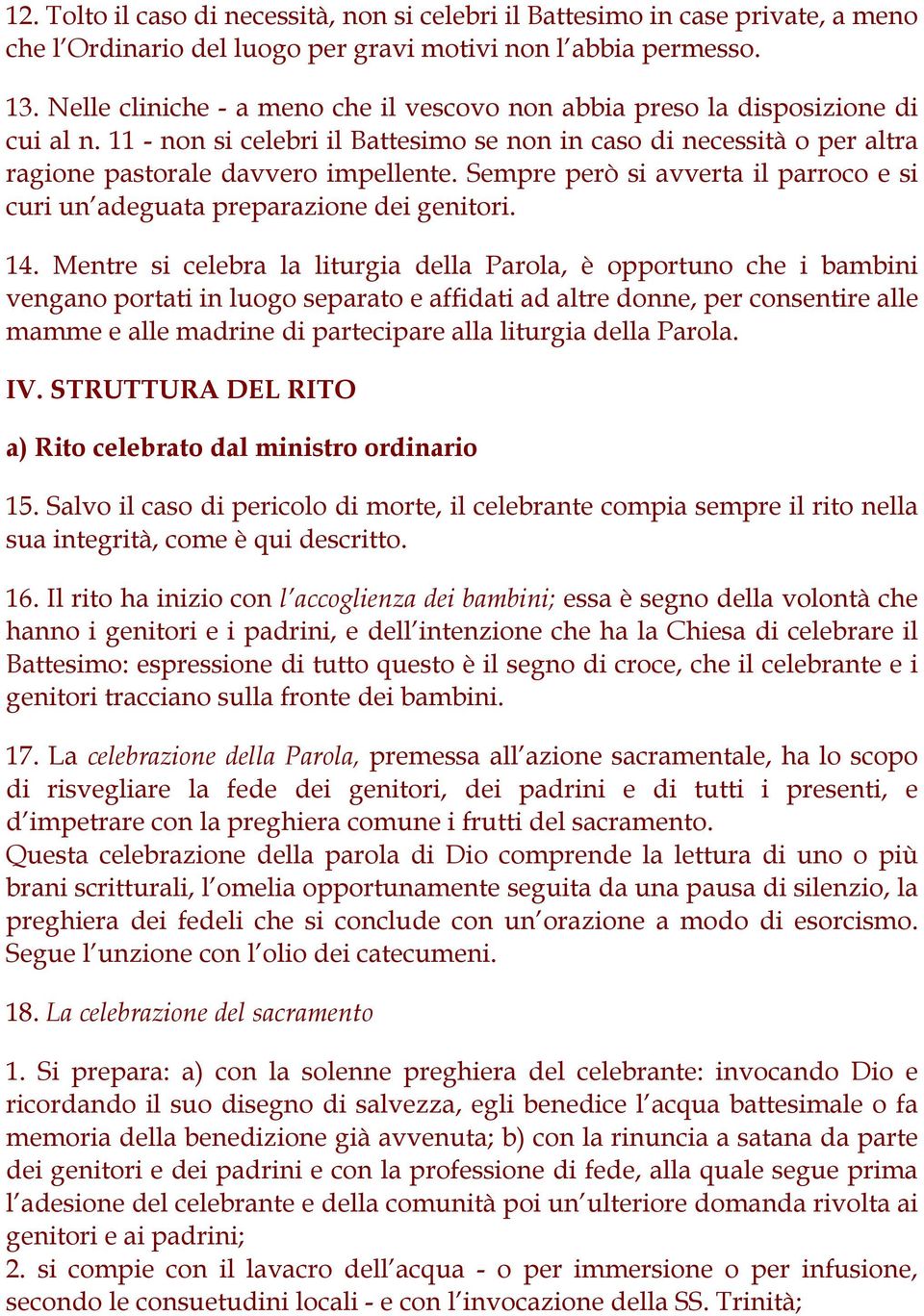 Sempre però si avverta il parroco e si curi un adeguata preparazione dei genitori. 14.