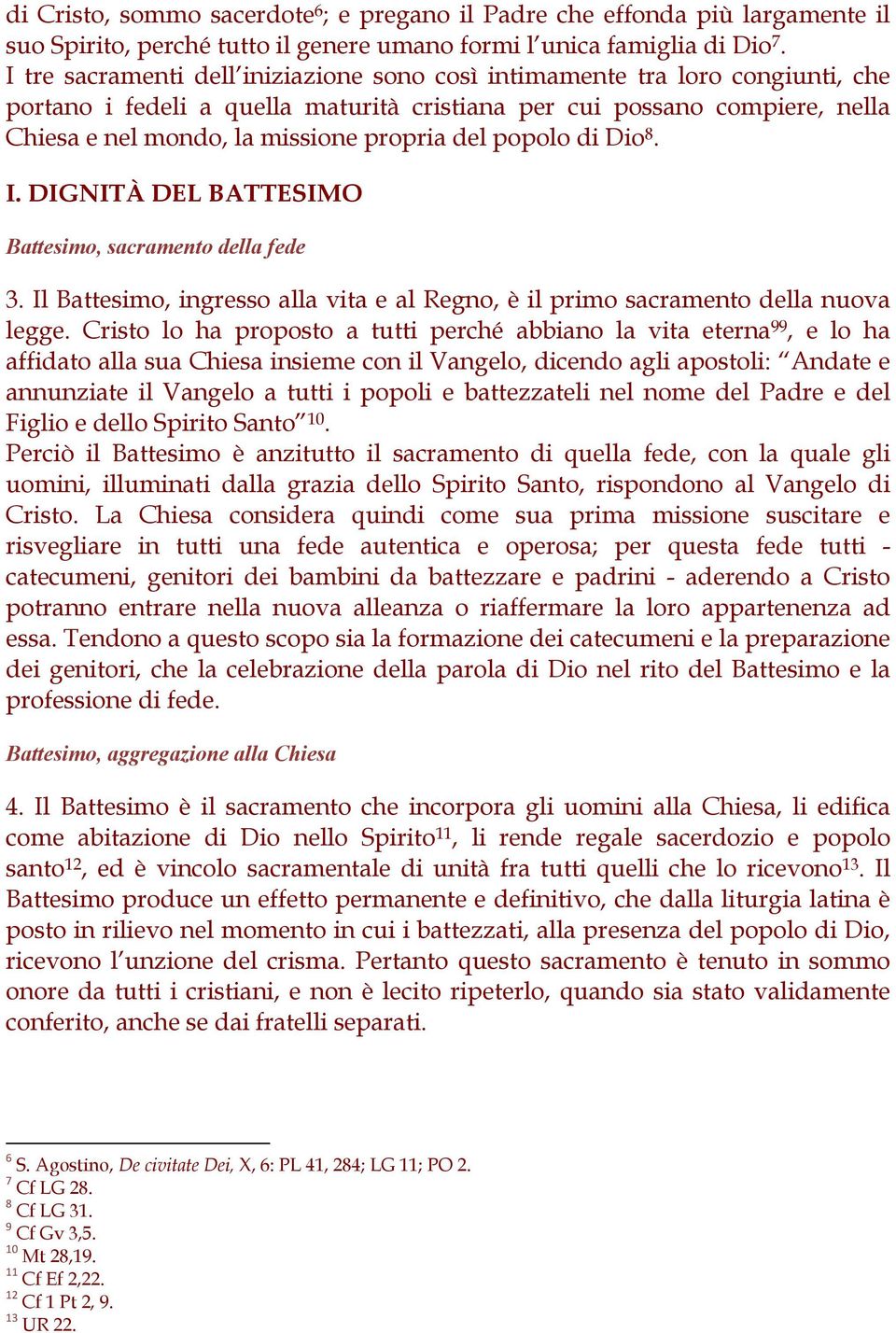 del popolo di Dio 8. I. DIGNITÀ DEL BATTESIMO Battesimo, sacramento della fede 3. Il Battesimo, ingresso alla vita e al Regno, è il primo sacramento della nuova legge.