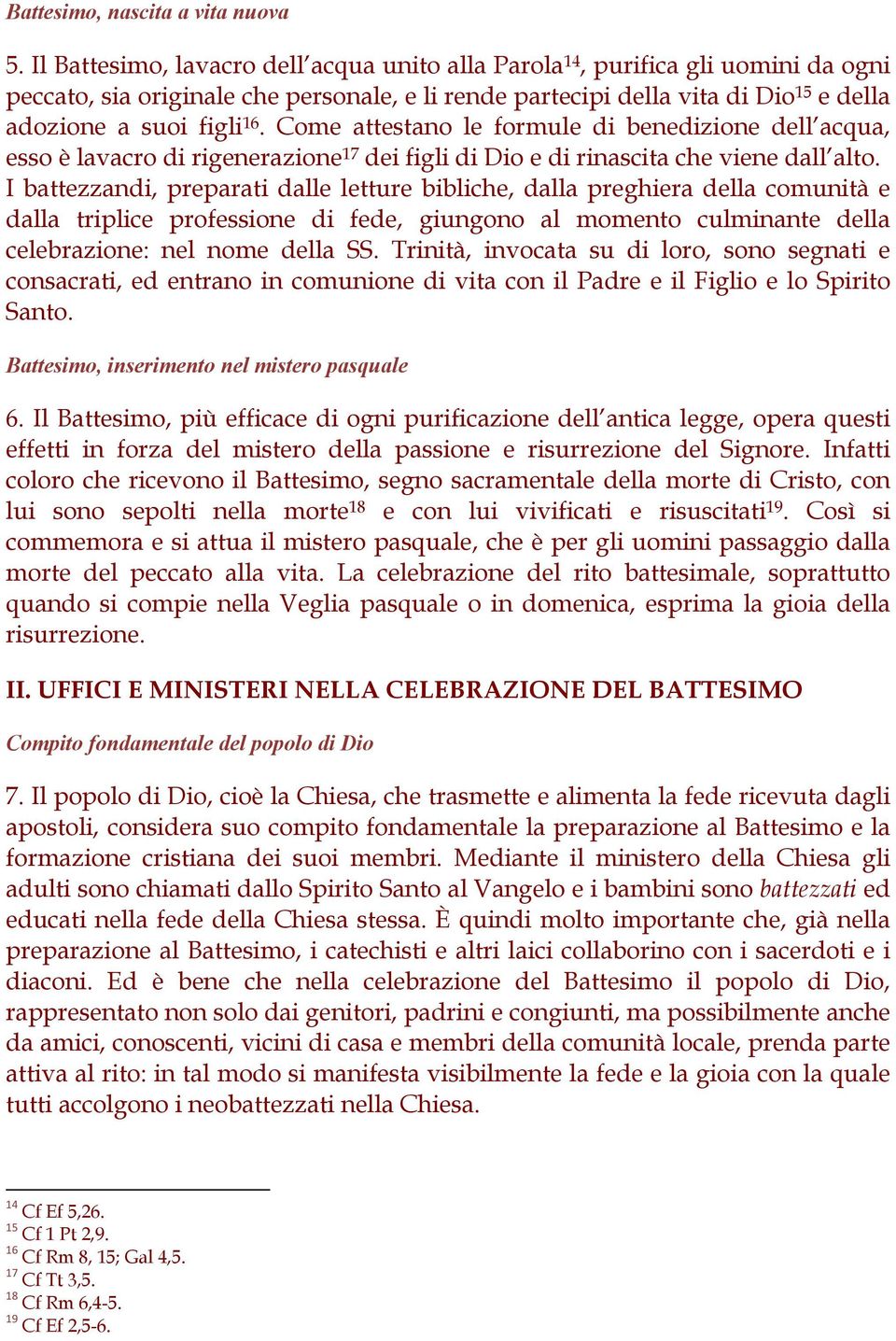 Come attestano le formule di benedizione dell acqua, esso è lavacro di rigenerazione 17 dei figli di Dio e di rinascita che viene dall alto.