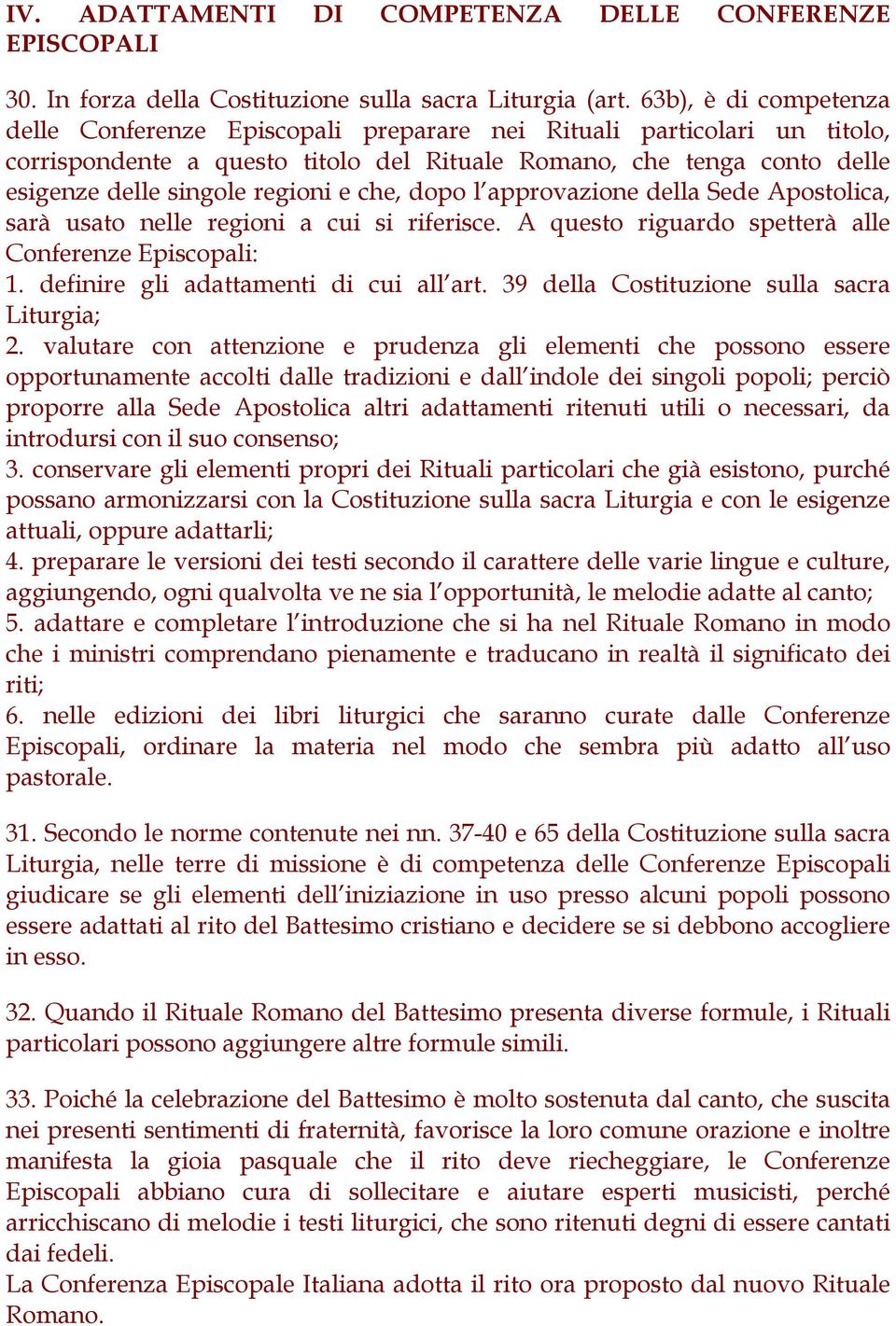 e che, dopo l approvazione della Sede Apostolica, sarà usato nelle regioni a cui si riferisce. A questo riguardo spetterà alle Conferenze Episcopali: 1. definire gli adattamenti di cui all art.