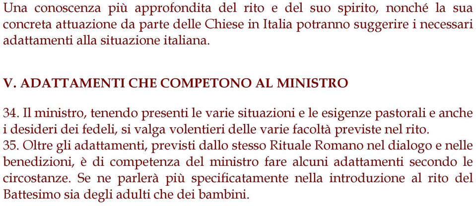 Il ministro, tenendo presenti le varie situazioni e le esigenze pastorali e anche i desideri dei fedeli, si valga volentieri delle varie facoltà previste nel rito. 35.