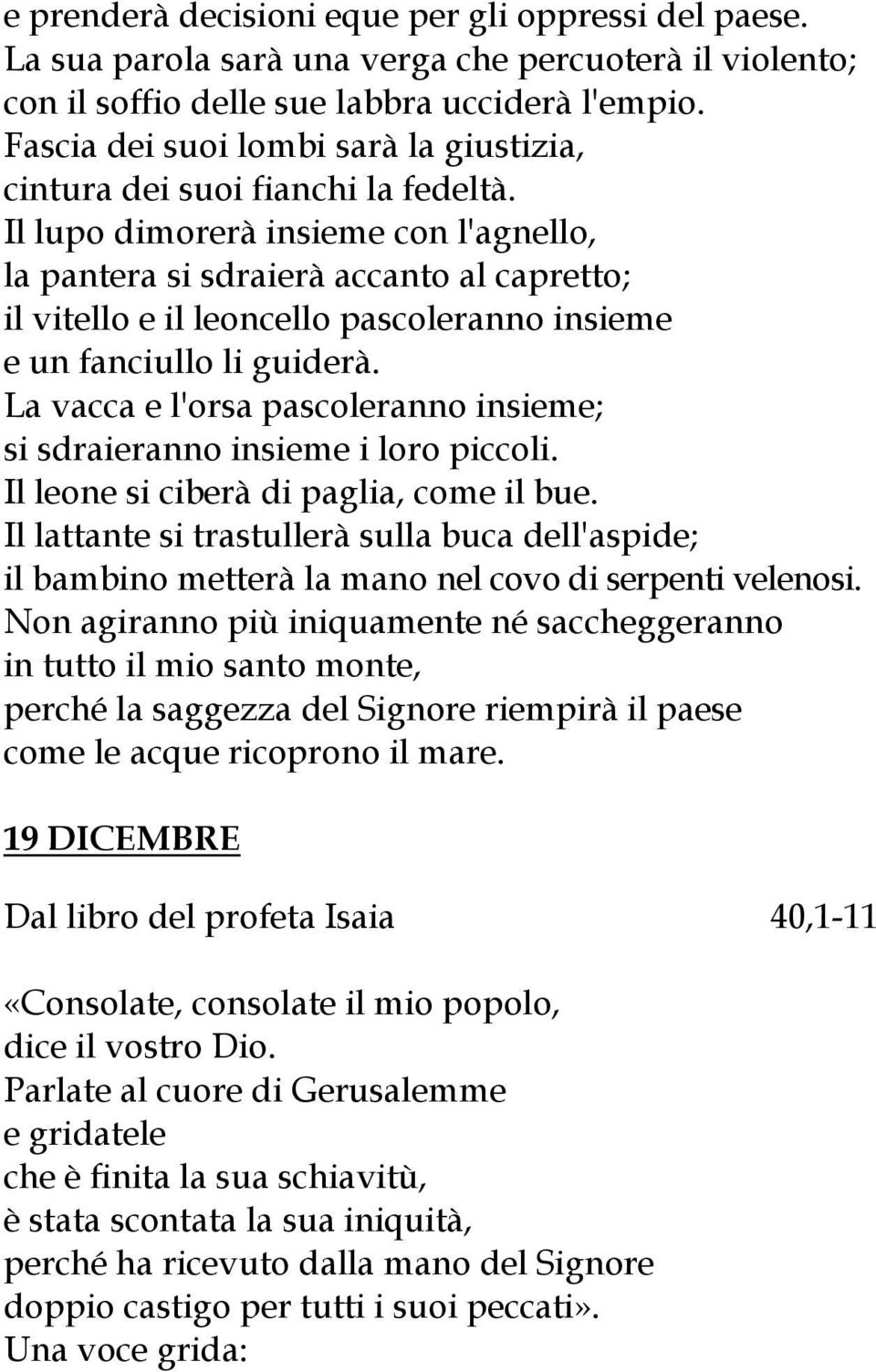 Il lupo dimorerà insieme con l'agnello, la pantera si sdraierà accanto al capretto; il vitello e il leoncello pascoleranno insieme e un fanciullo li guiderà.