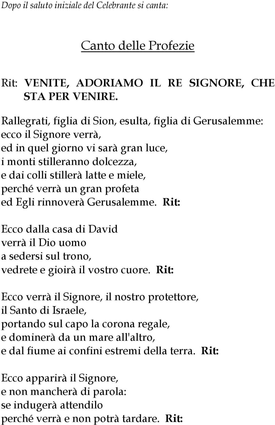 verrà un gran profeta ed Egli rinnoverà Gerusalemme. Rit: Ecco dalla casa di David verrà il Dio uomo a sedersi sul trono, vedrete e gioirà il vostro cuore.