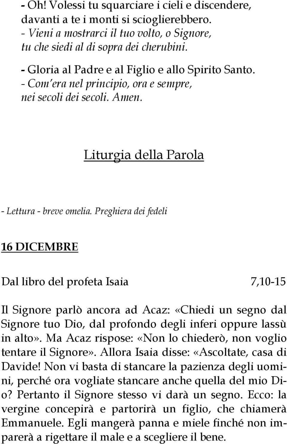 Preghiera dei fedeli 16 DICEMBRE Dal libro del profeta Isaia 7,10-15 Il Signore parlò ancora ad Acaz: «Chiedi un segno dal Signore tuo Dio, dal profondo degli inferi oppure lassù in alto».