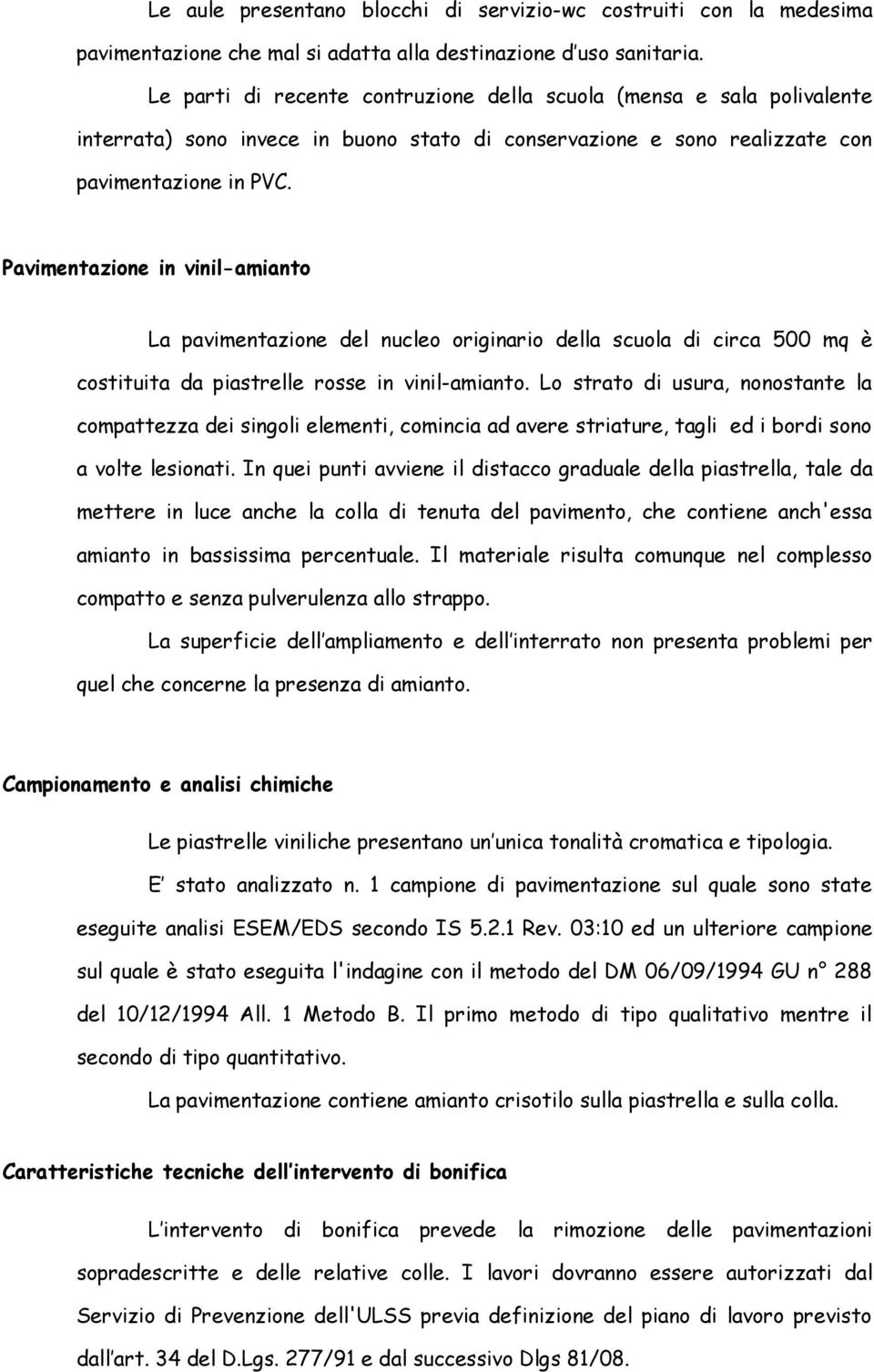 Pavimentazione in vinil-amianto La pavimentazione del nucleo originario della scuola di circa 500 mq è costituita da piastrelle rosse in vinil-amianto.